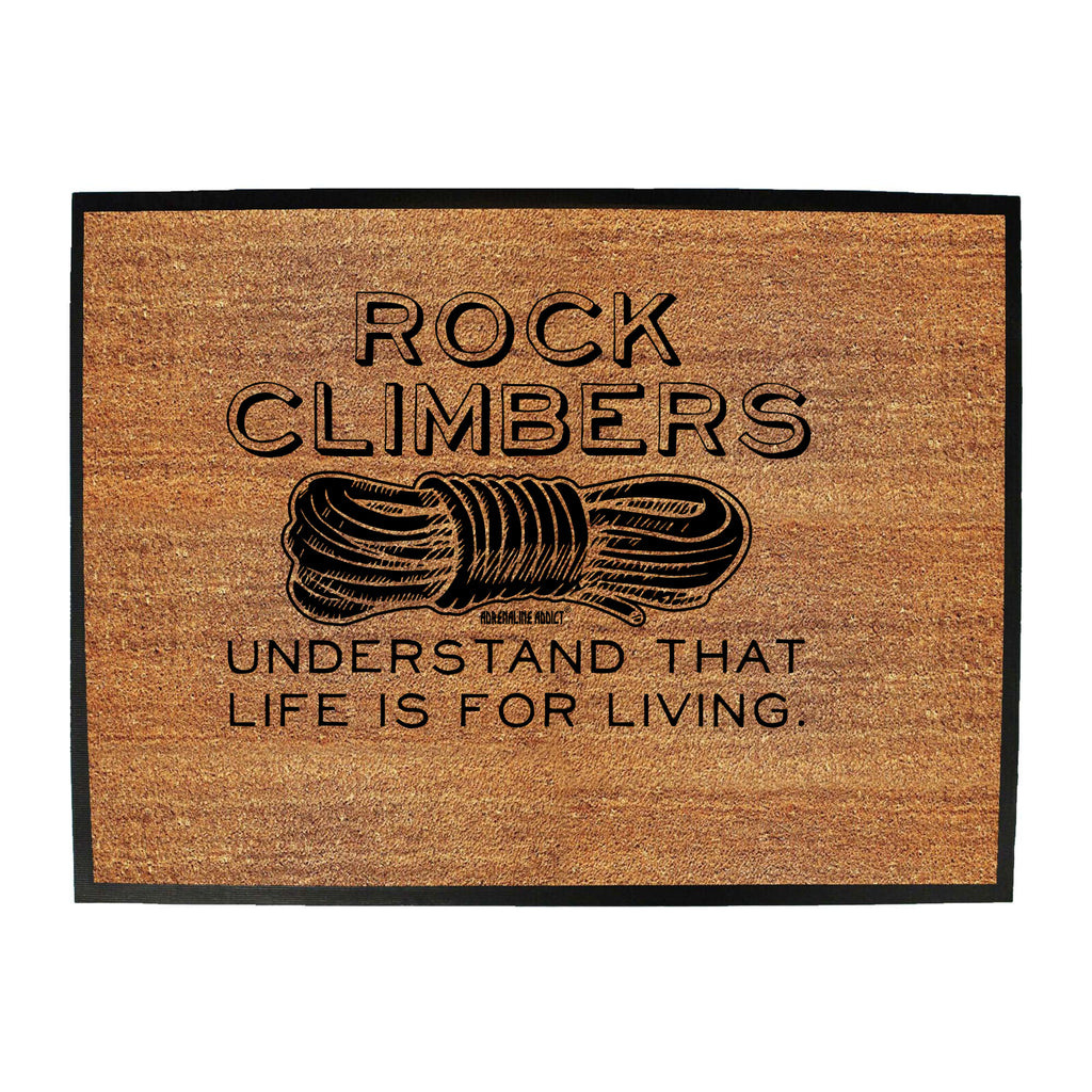 Aa Rock Climbers Understand That Life Is For Living - Funny Novelty Doormat