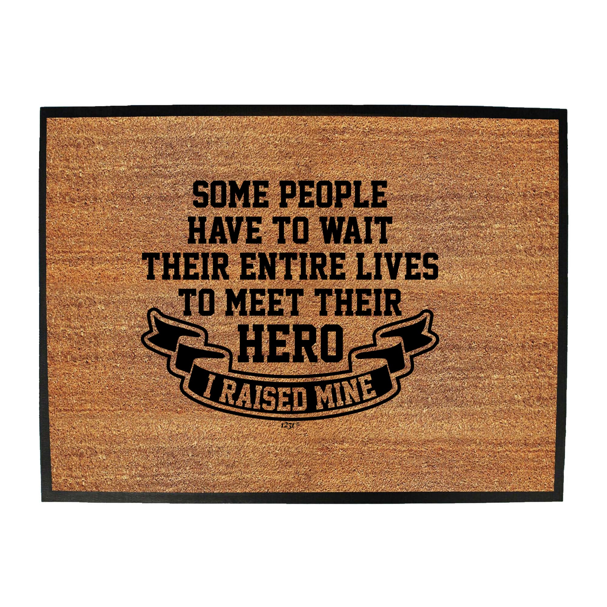 Some People Have To Wait Their Entire Lives To Meet Their Hero Raised Mine - Funny Novelty Doormat