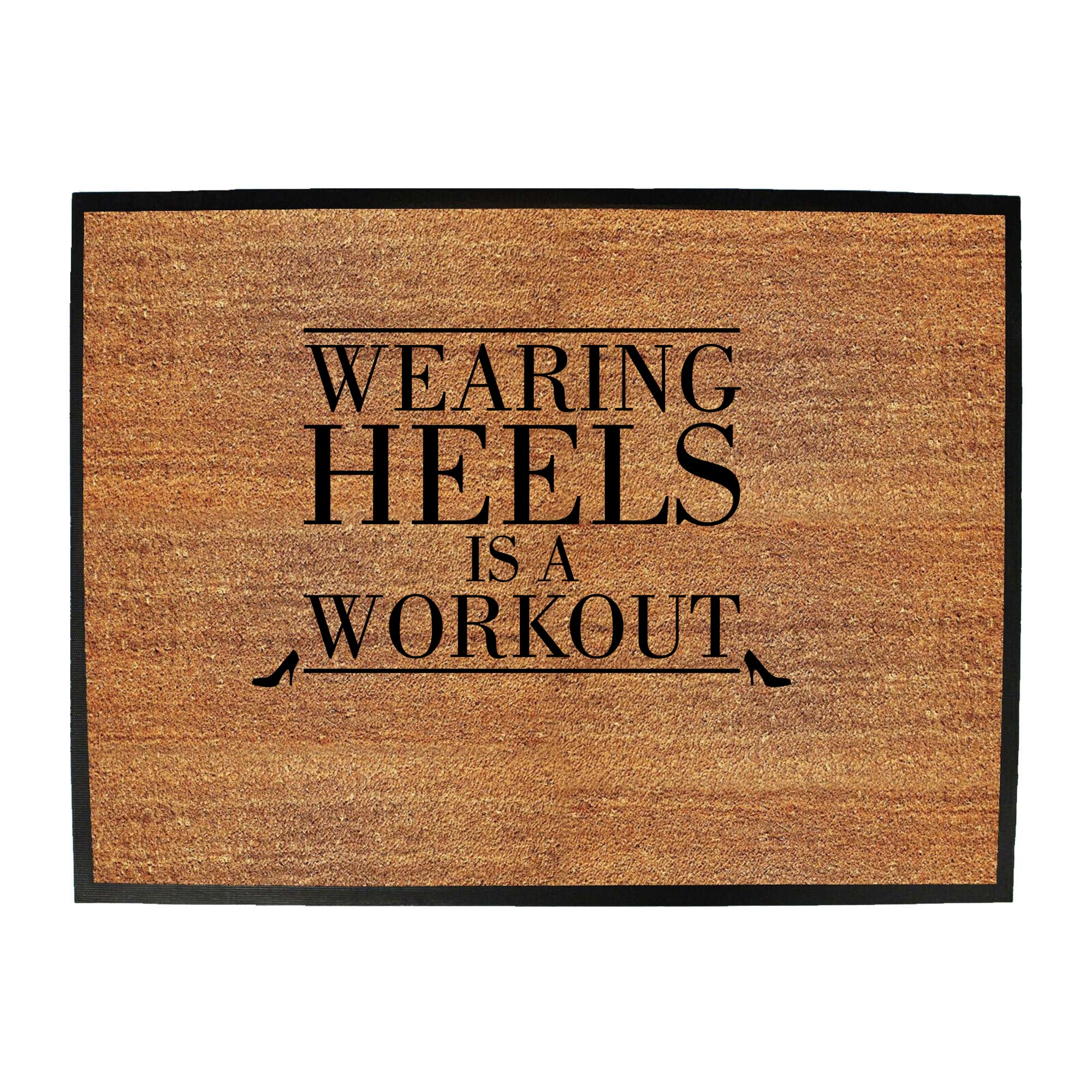 Wearing Heals Is A Workout - Funny Novelty Doormat