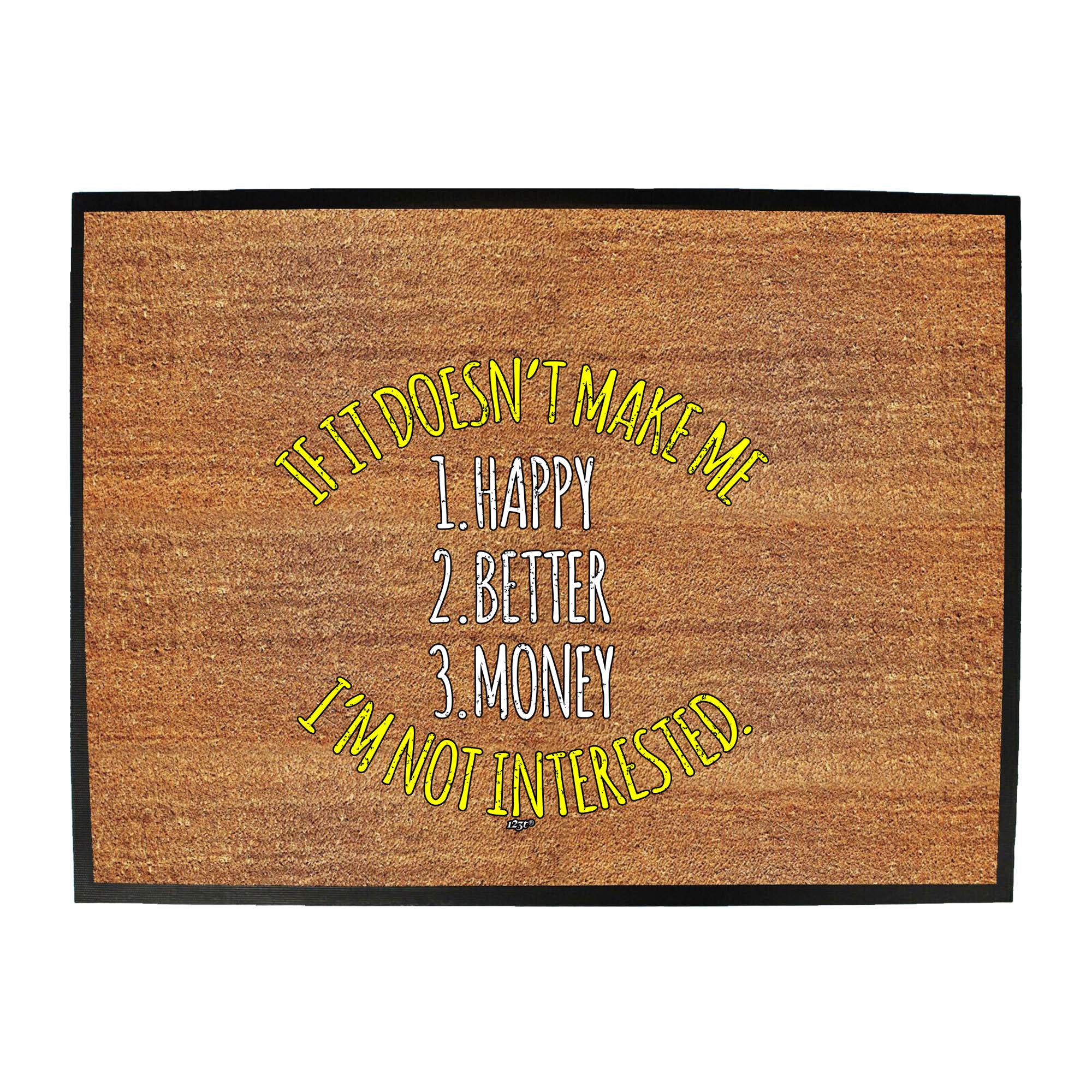 If It Doesnt Make Me Happy Money Better Im Not Interested - Funny Novelty Doormat