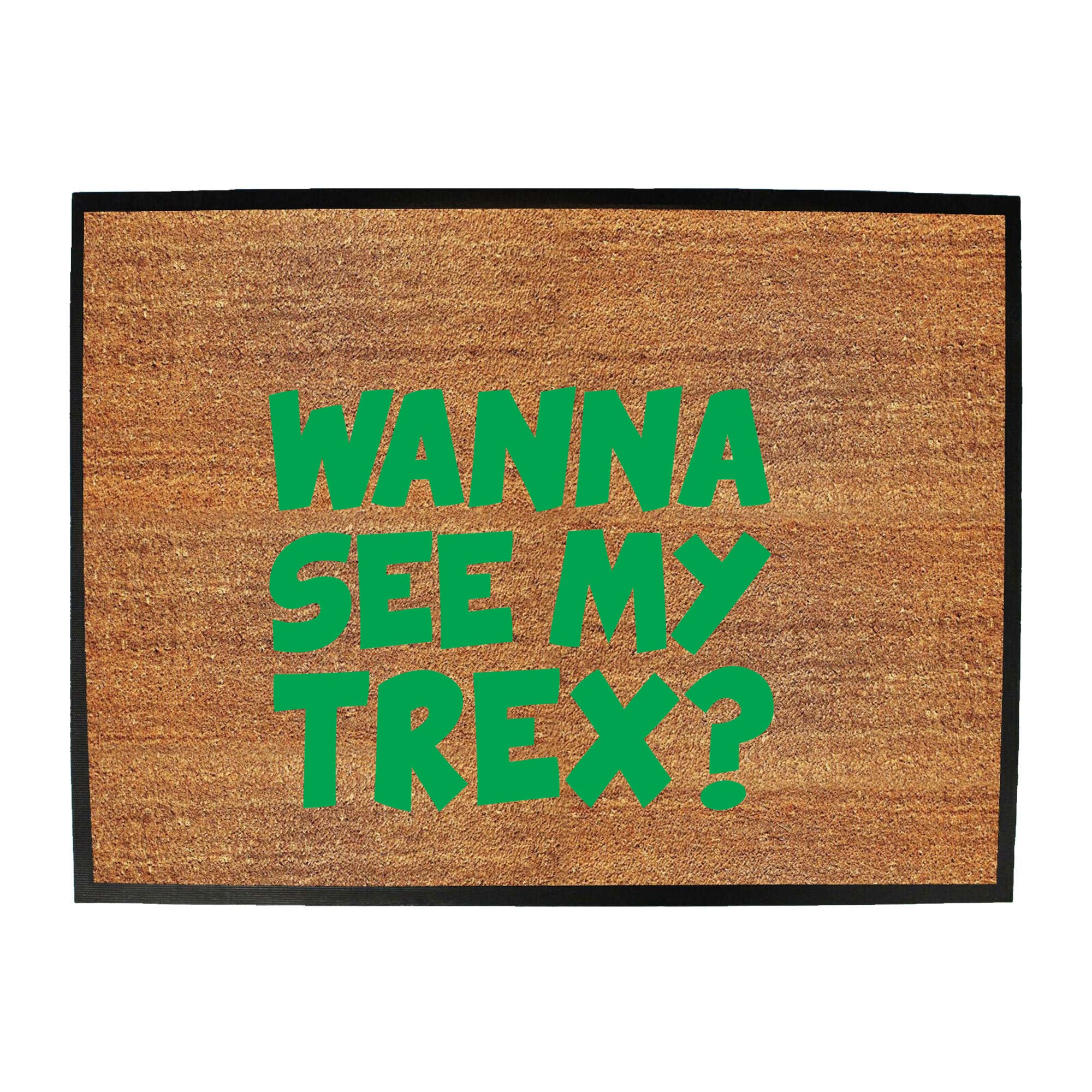 Wanna See My Trex Green - Funny Novelty Doormat