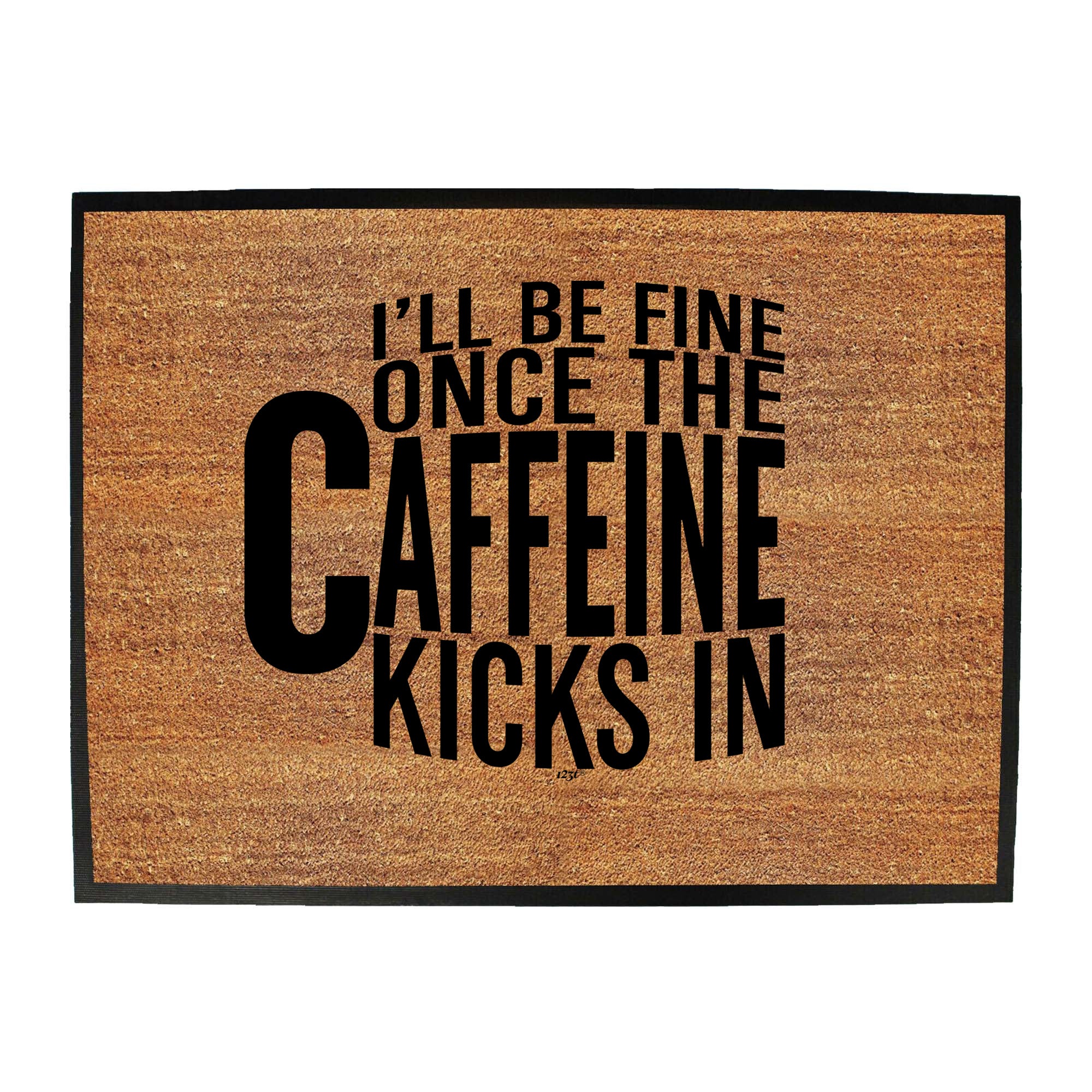 Ill Be Fine Once The Caffeine Kicks In - Funny Novelty Doormat