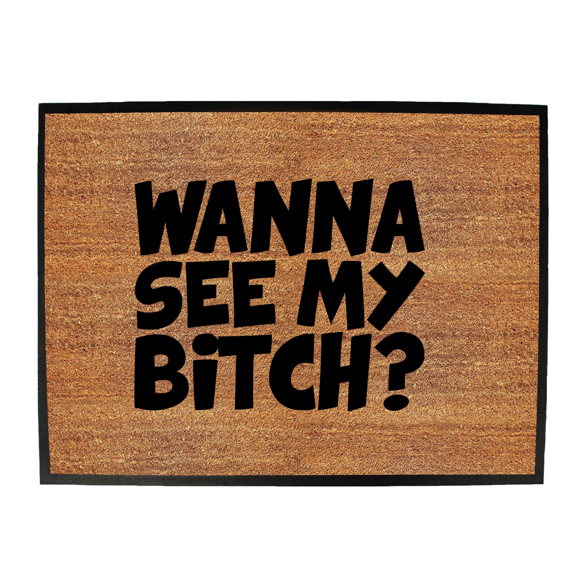 Wanna See My B!Tch - Funny Novelty Doormat