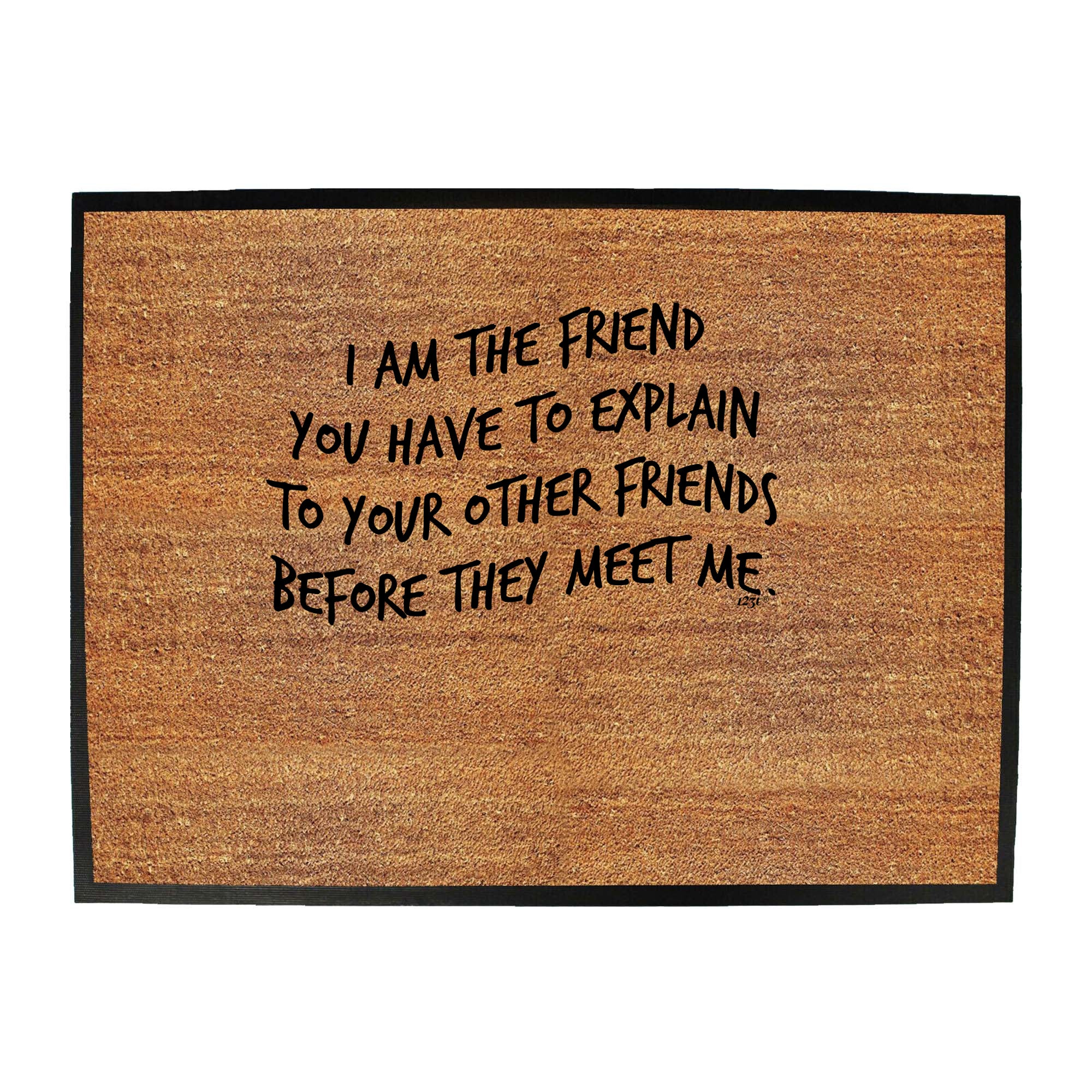 The Friend You Have To Explain - Funny Novelty Doormat