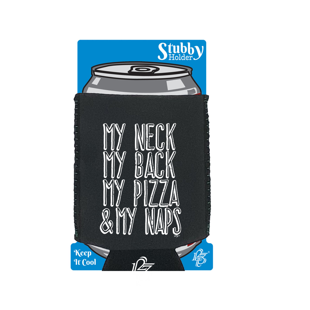My Neck My Back My Pizza And My Naps - Funny Stubby Holder With Base