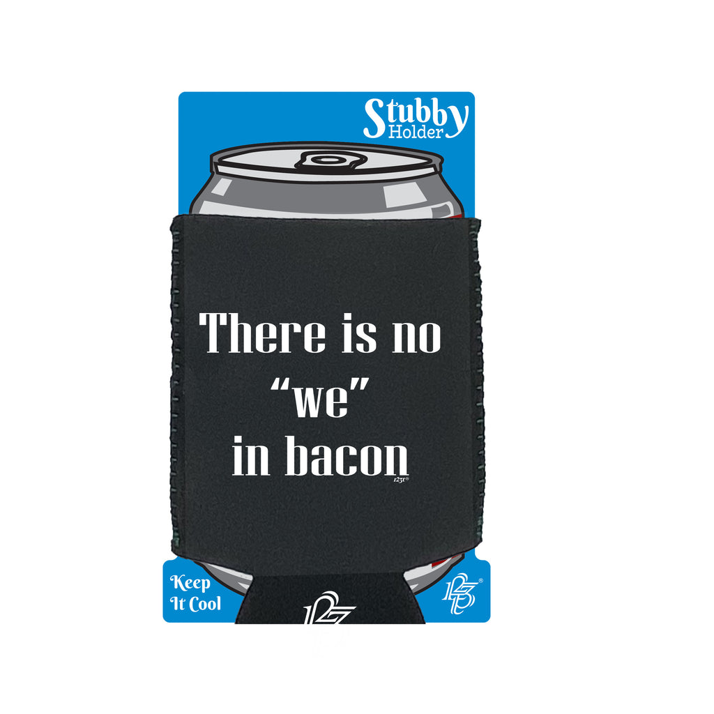 There Is No We In Bacon - Funny Stubby Holder With Base