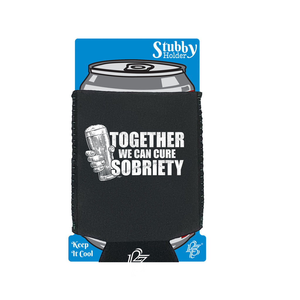 Together We Can Cure Sobriety - Funny Stubby Holder With Base