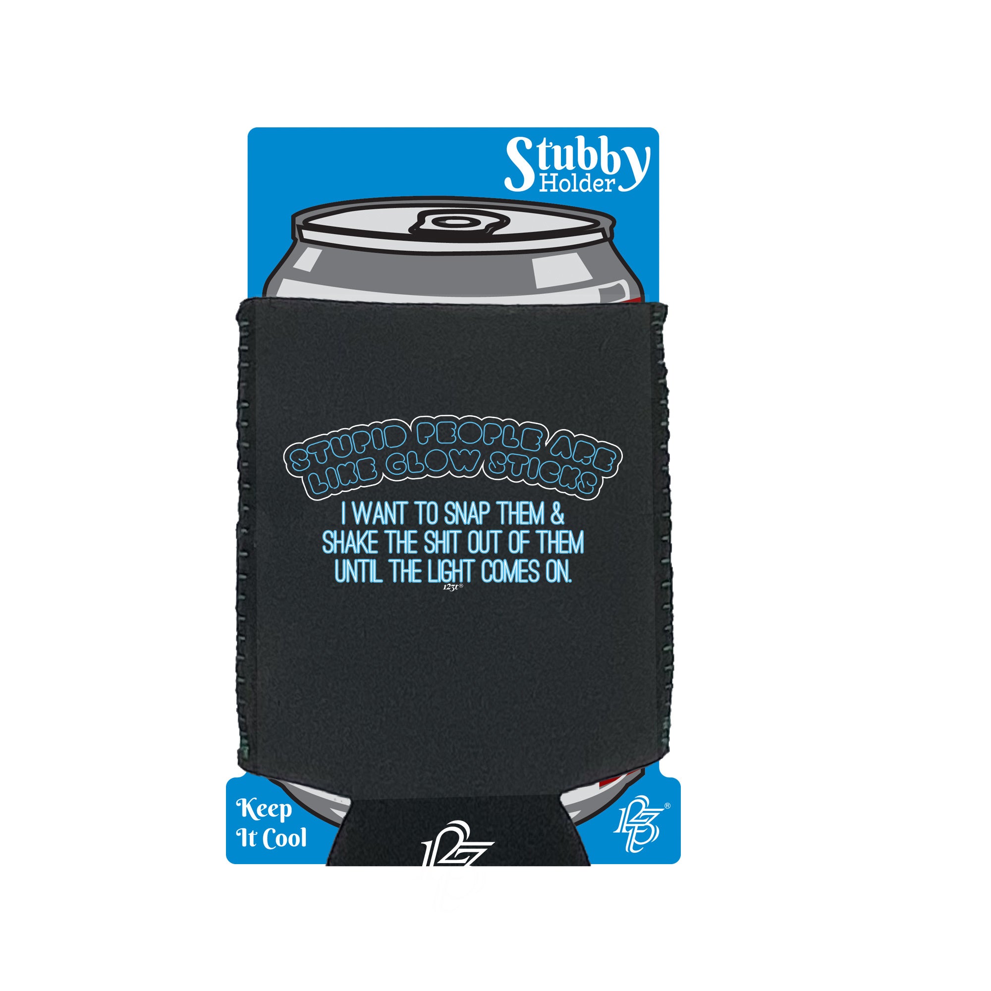 Stupid People Are Like Glow Sticks - Funny Stubby Holder With Base