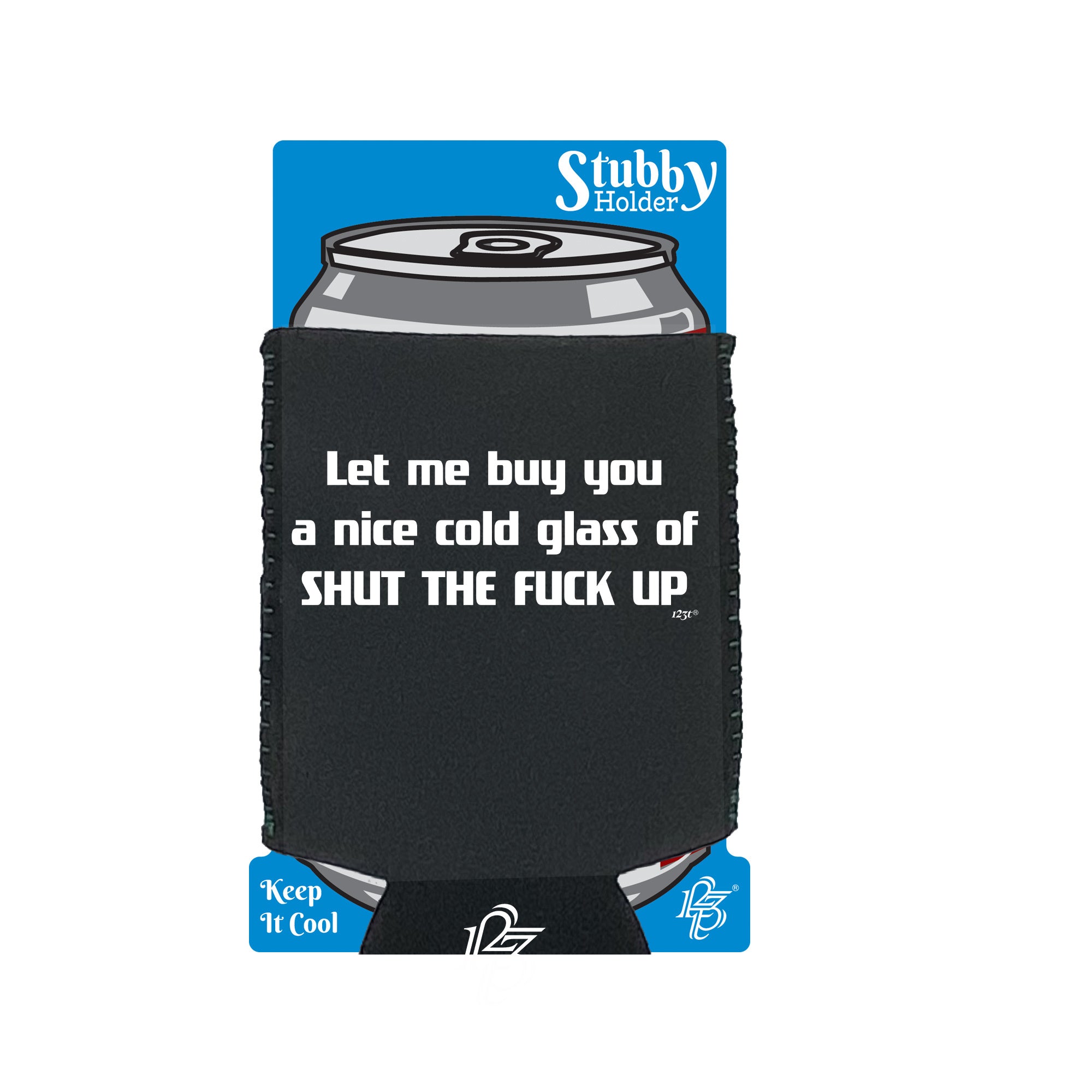 Let Me Buy You A Nice Cold Glass Of Shut The F Kup - Funny Stubby Holder With Base