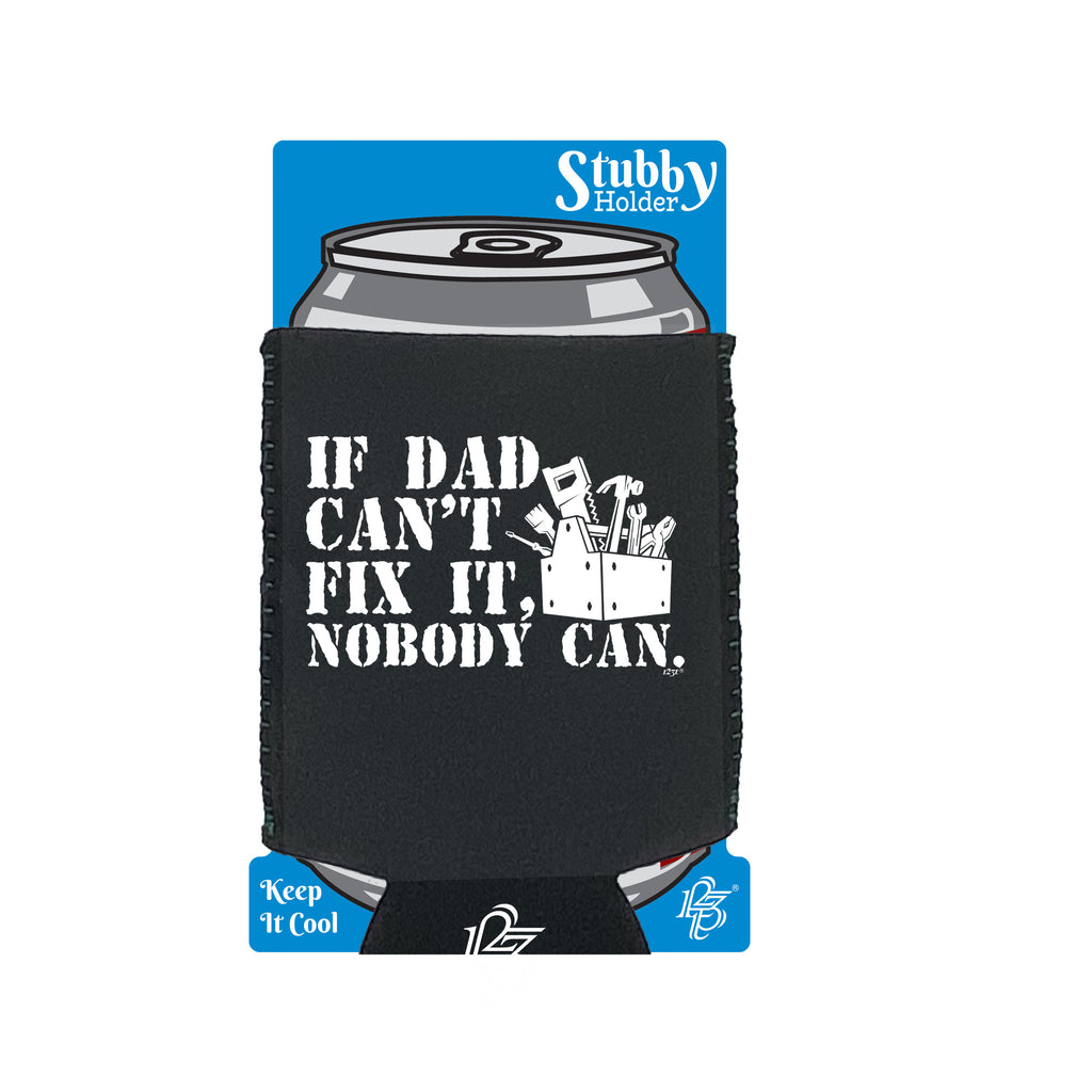 If Dad Cant Fix It Nobody Can - Funny Stubby Holder With Base