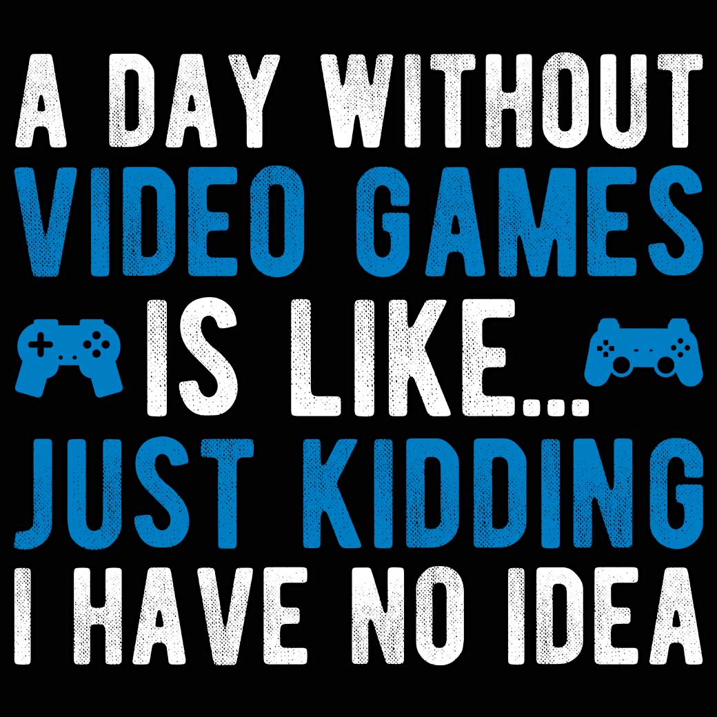 A Day Without Video Games Is Like Just Kidding Gamer - Mens Funny T-Shirt Tshirts - 123t Australia | Funny T-Shirts Mugs Novelty Gifts
