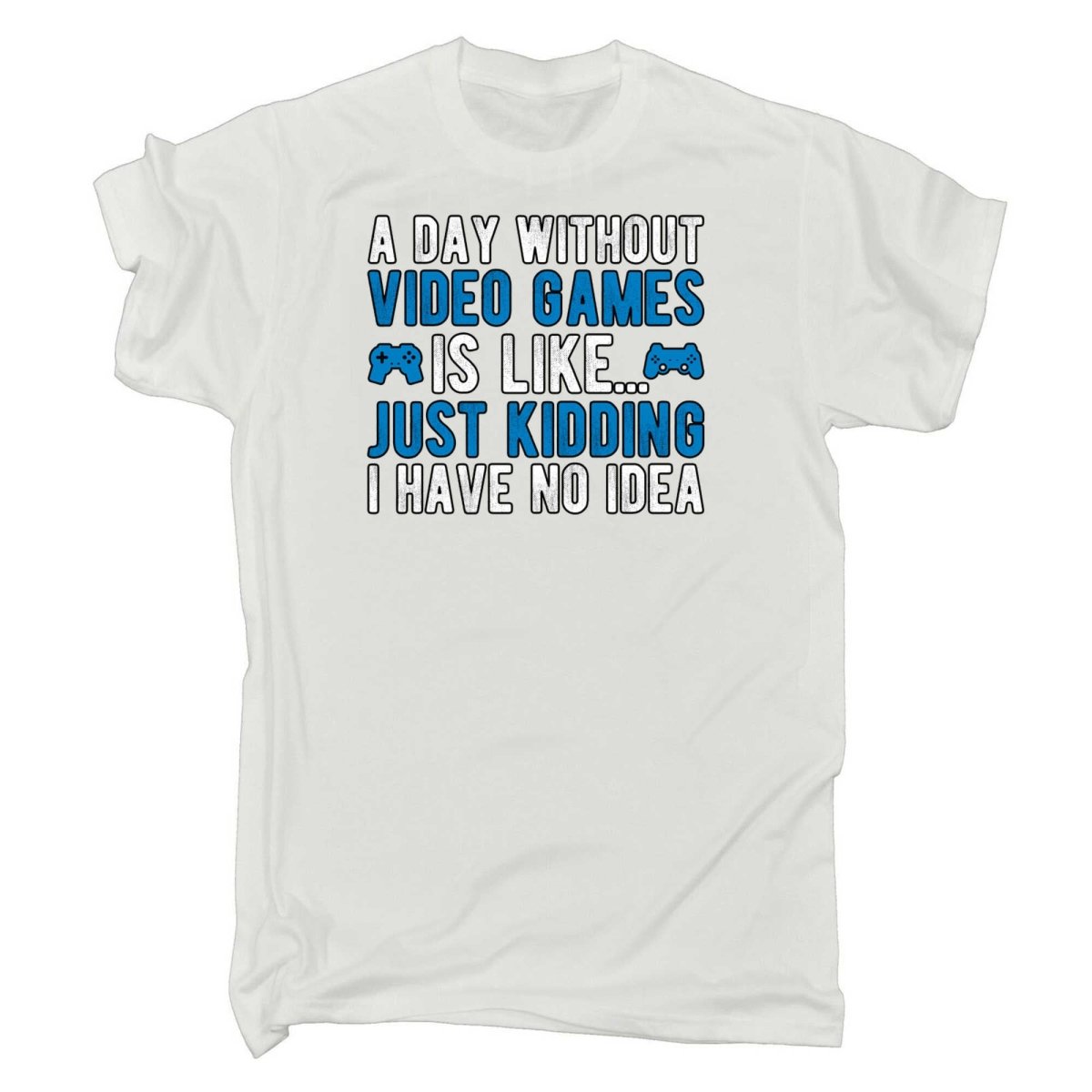 A Day Without Video Games Is Like Just Kidding Gamer - Mens Funny T-Shirt Tshirts - 123t Australia | Funny T-Shirts Mugs Novelty Gifts