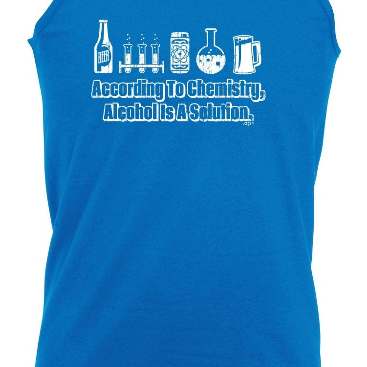 According To Chemistry Alcohol Is A Solution - Funny Novelty Vest Singlet Unisex Tank Top - 123t Australia | Funny T-Shirts Mugs Novelty Gifts