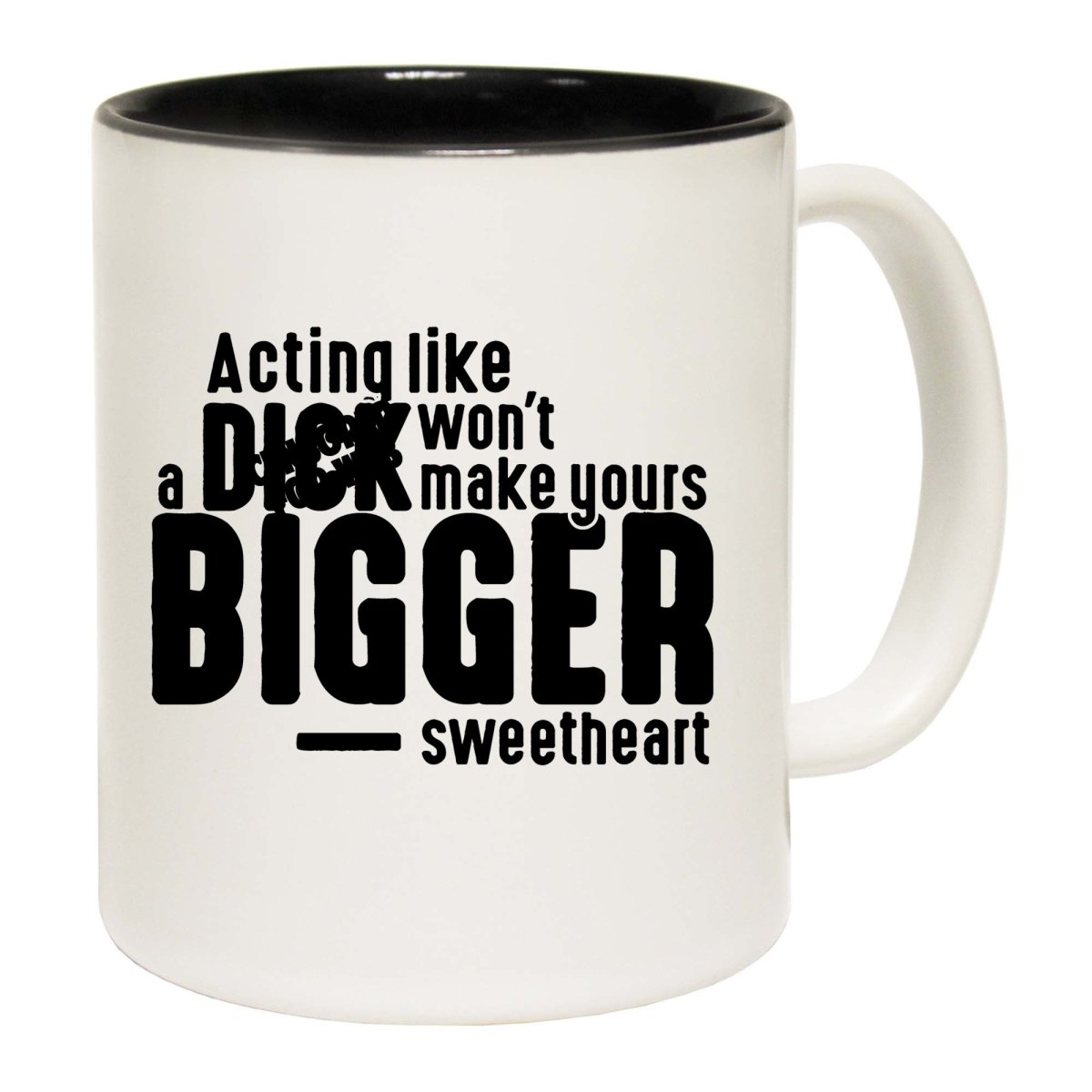 Acting Like A Dick Wont Make Yours Bigger Sweetheart Mug Cup - 123t Australia | Funny T-Shirts Mugs Novelty Gifts