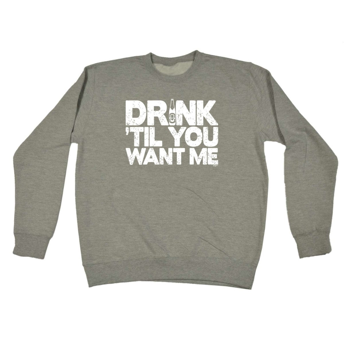Alcohol Alcohol Drink Til You Want Me Beer - Funny Novelty Sweatshirt - 123t Australia | Funny T-Shirts Mugs Novelty Gifts