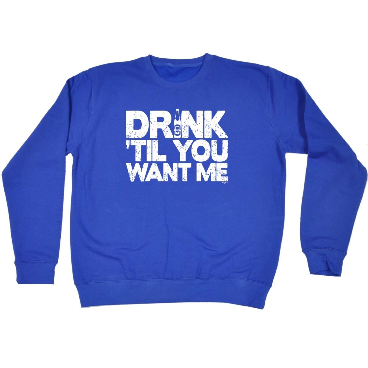 Alcohol Alcohol Drink Til You Want Me Beer - Funny Novelty Sweatshirt - 123t Australia | Funny T-Shirts Mugs Novelty Gifts
