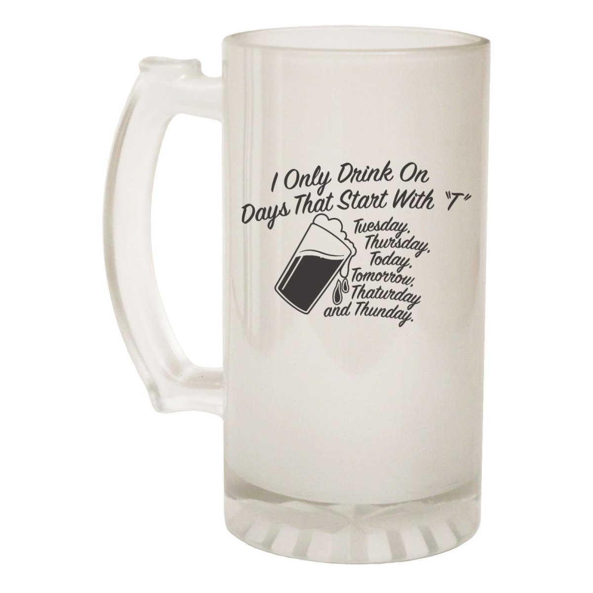 Alcohol Alcohol Frosted Glass Beer Stein - I Only Drink Start With T Beer - Funny Novelty Birthday - 123t Australia | Funny T-Shirts Mugs Novelty Gifts