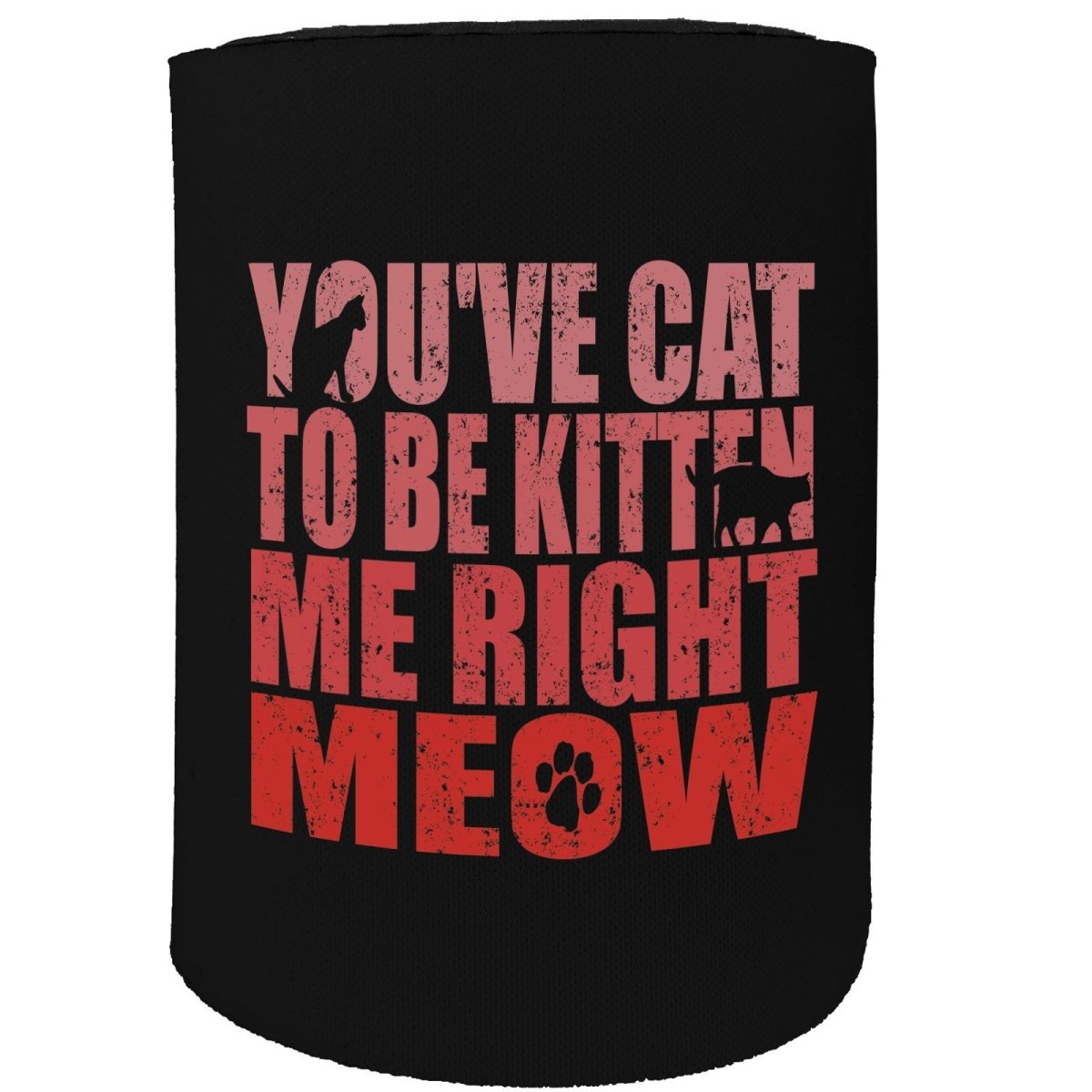 Alcohol Animal Stubby Holder - Youve Cat To Be Kitten Meow - Funny Novelty Birthday Gift Joke Beer Can Bottle - 123t Australia | Funny T-Shirts Mugs Novelty Gifts