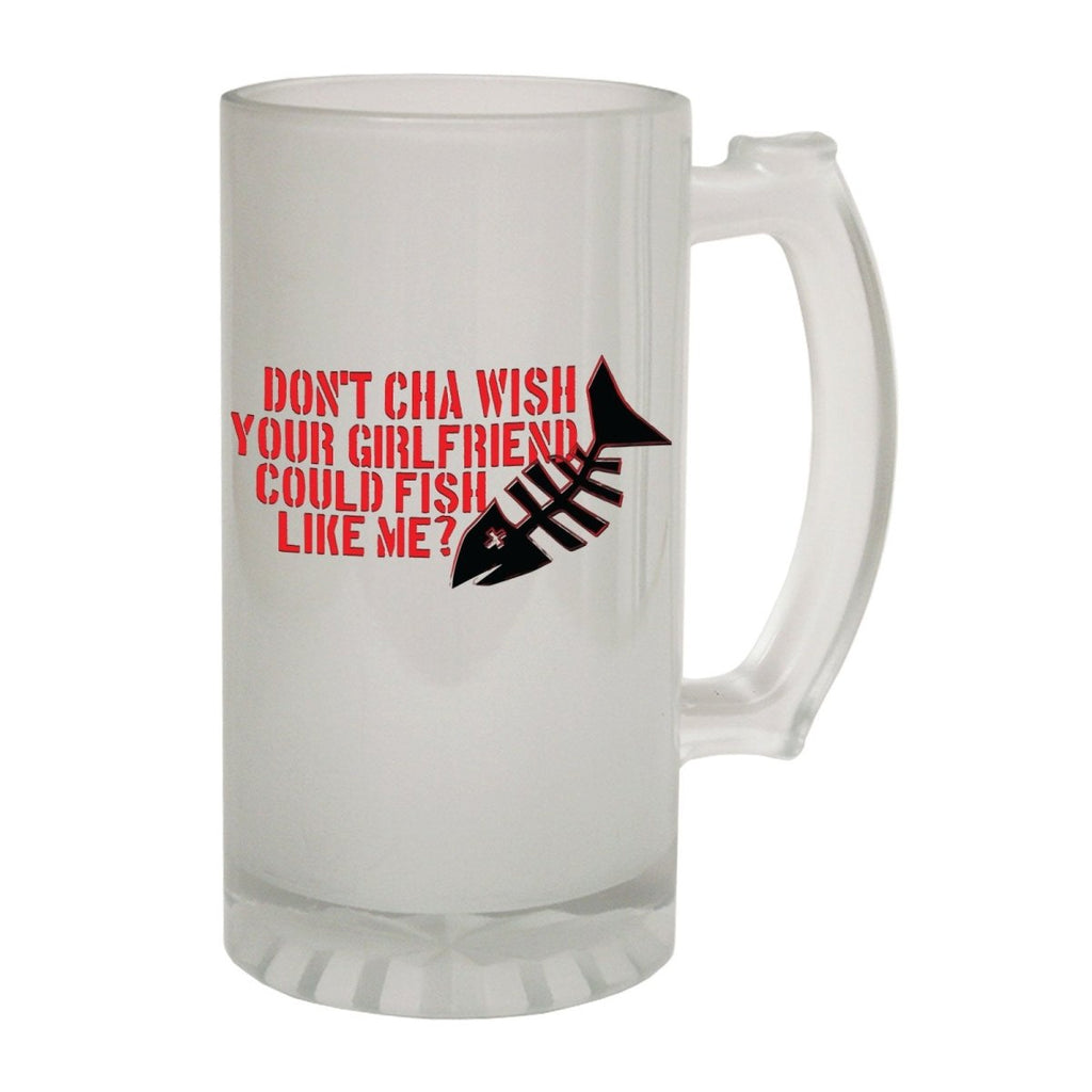 Alcohol Frosted Glass Beer Stein - Dont Cha Wish Girlfriend Fishing - Funny Novelty Birthday - 123t Australia | Funny T-Shirts Mugs Novelty Gifts