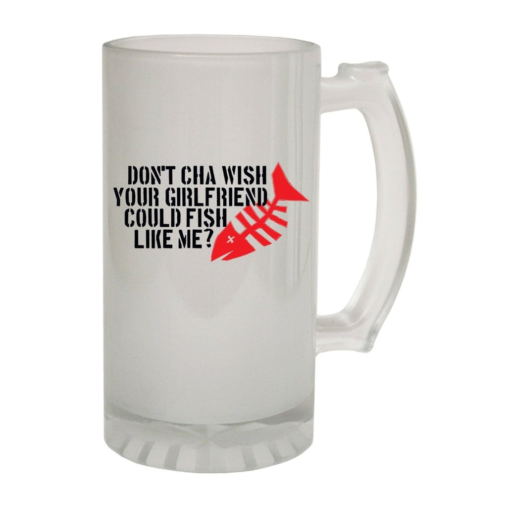 Alcohol Frosted Glass Beer Stein - Dontcha Fish Girlfriend Fishing - Funny Novelty Birthday - 123t Australia | Funny T-Shirts Mugs Novelty Gifts