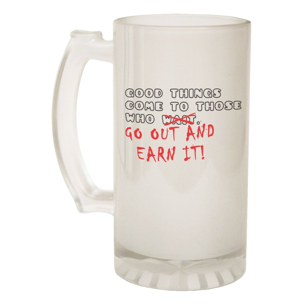 Alcohol Frosted Glass Beer Stein - Good Things Earn It Motivation - Funny Novelty Birthday - 123t Australia | Funny T-Shirts Mugs Novelty Gifts