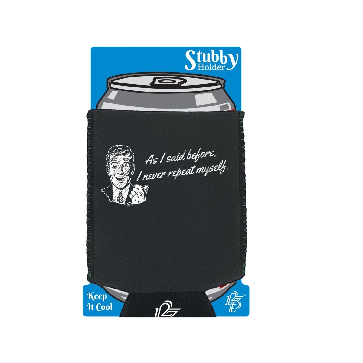 As Said Before Never Repeat Myself - Funny Novelty Stubby Holder With Base - 123t Australia | Funny T-Shirts Mugs Novelty Gifts