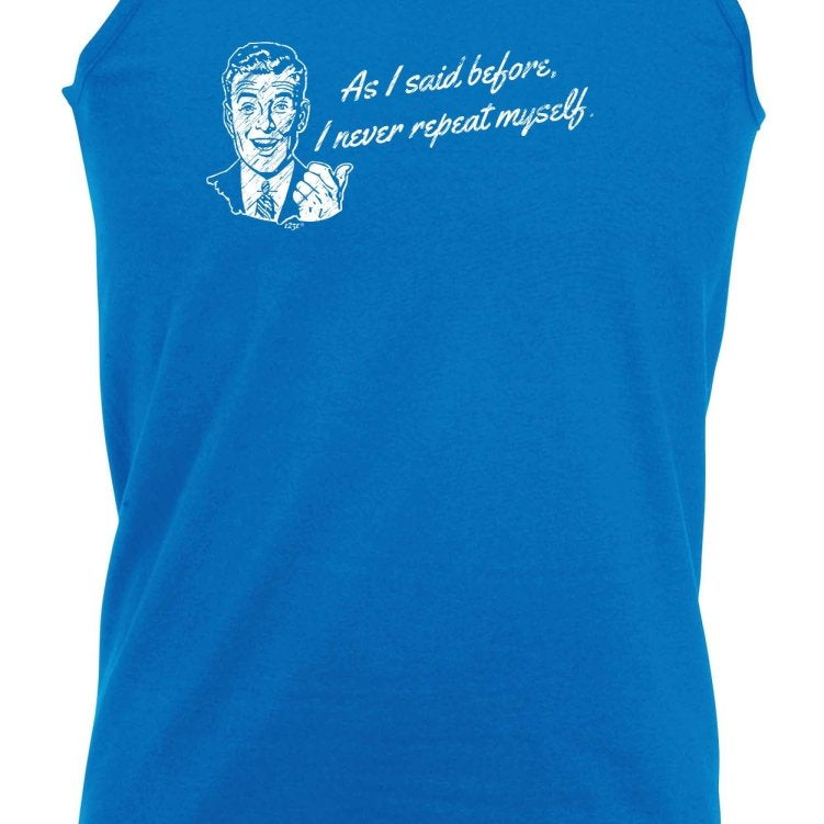 As Said Before Never Repeat Myself - Funny Novelty Vest Singlet Unisex Tank Top - 123t Australia | Funny T-Shirts Mugs Novelty Gifts