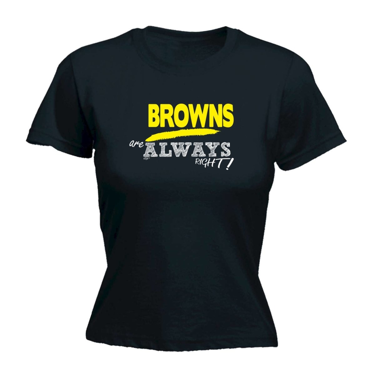 Browns Always Right - Funny Novelty Womens T-Shirt T Shirt Tshirt - 123t Australia | Funny T-Shirts Mugs Novelty Gifts