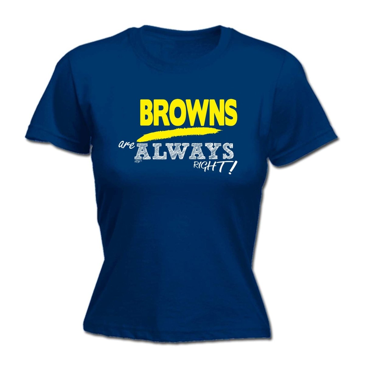 Browns Always Right - Funny Novelty Womens T-Shirt T Shirt Tshirt - 123t Australia | Funny T-Shirts Mugs Novelty Gifts