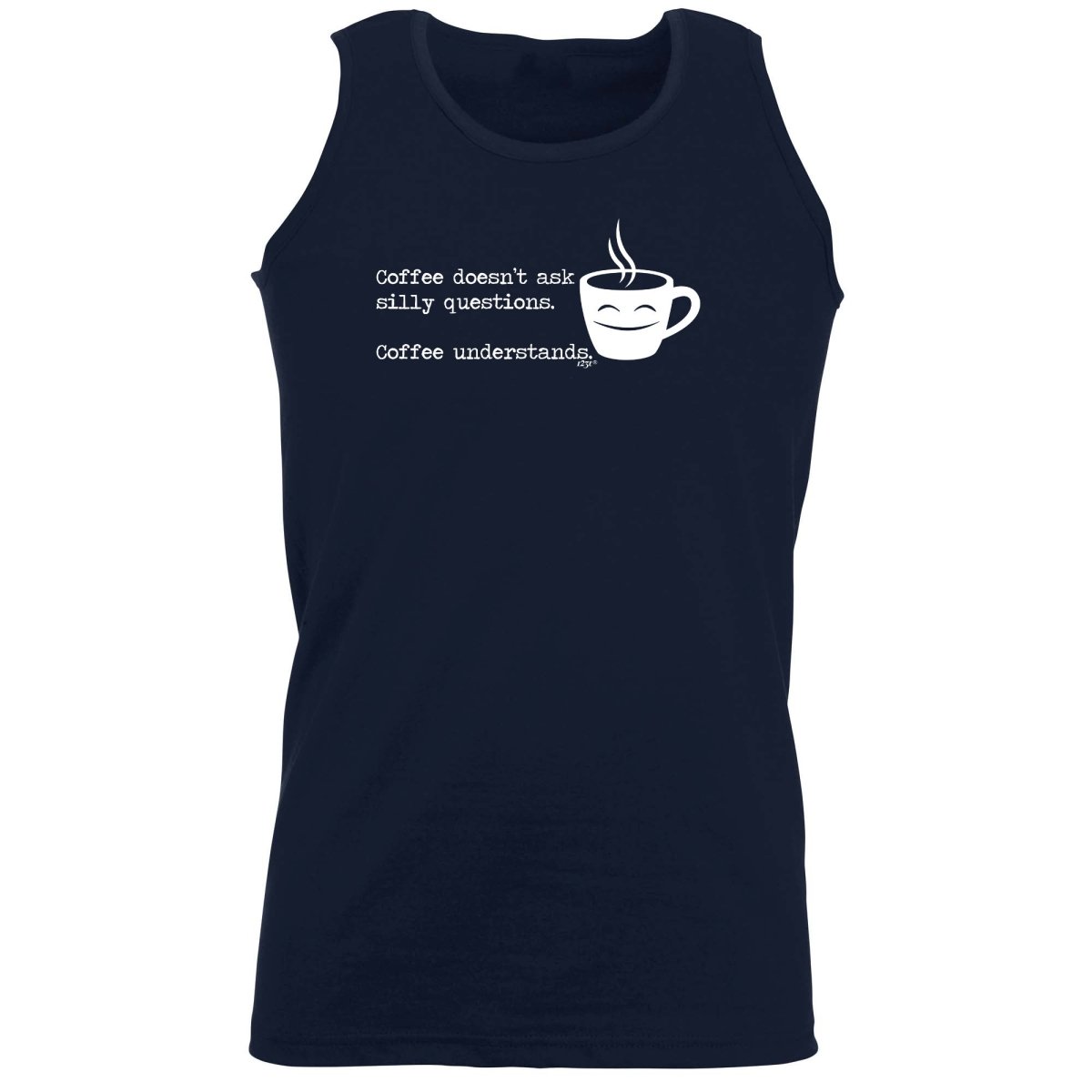 Coffee Doesnt Ask Silly Questions Coffee Understands - Funny Novelty Vest Singlet Unisex Tank Top - 123t Australia | Funny T-Shirts Mugs Novelty Gifts