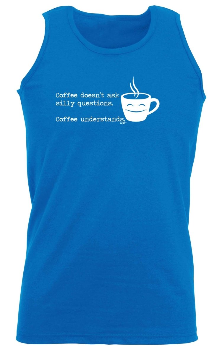 Coffee Doesnt Ask Silly Questions Coffee Understands - Funny Novelty Vest Singlet Unisex Tank Top - 123t Australia | Funny T-Shirts Mugs Novelty Gifts