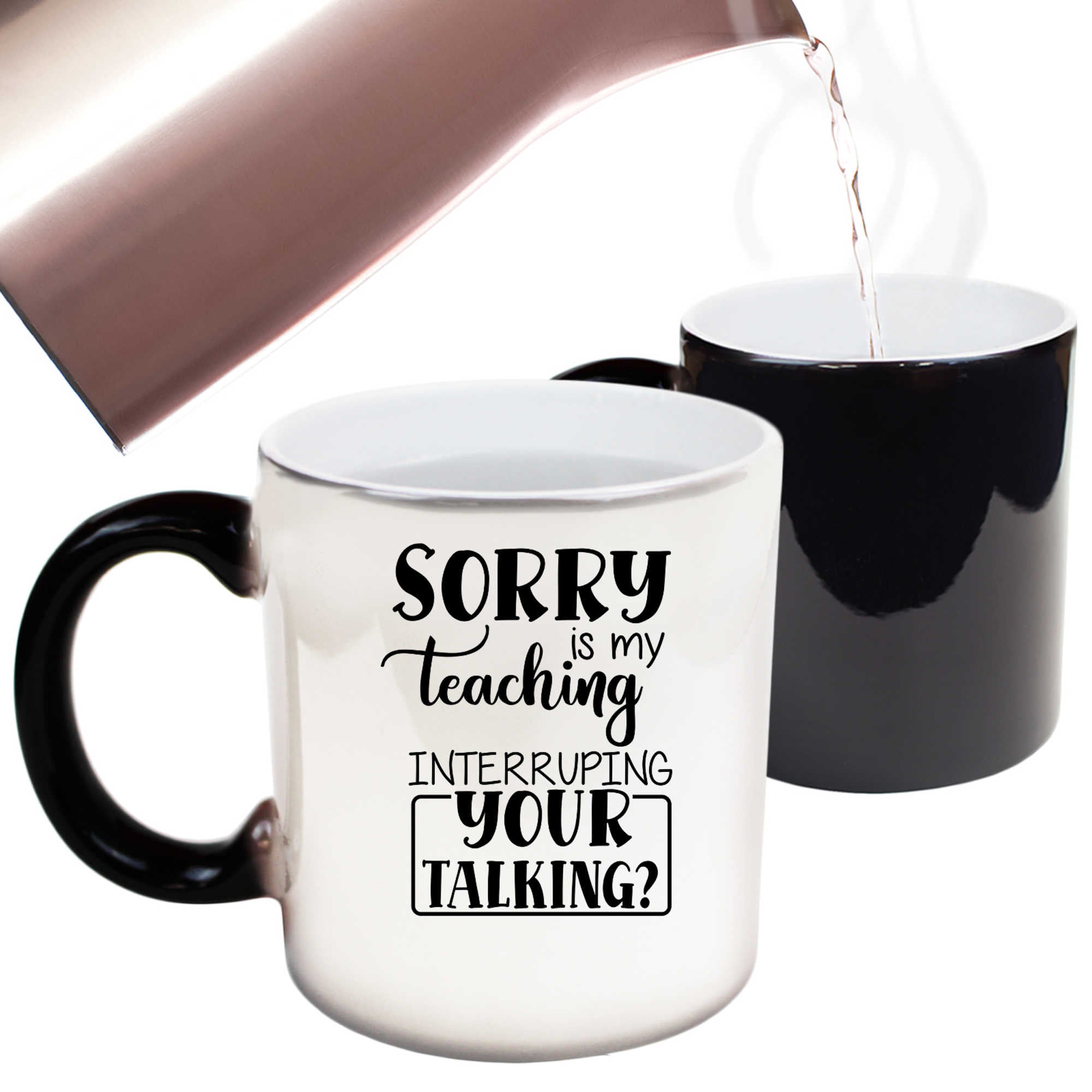 Sorry Is My Teaching Interruping Your Talking Teacher - Funny Colour Changing Mug