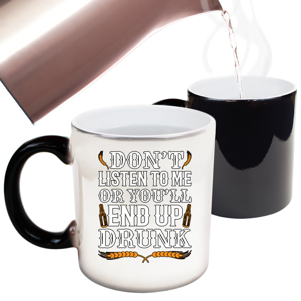 Dont Listen To Me End Up Drunk Beer Alcohol - Funny Colour Changing Mug