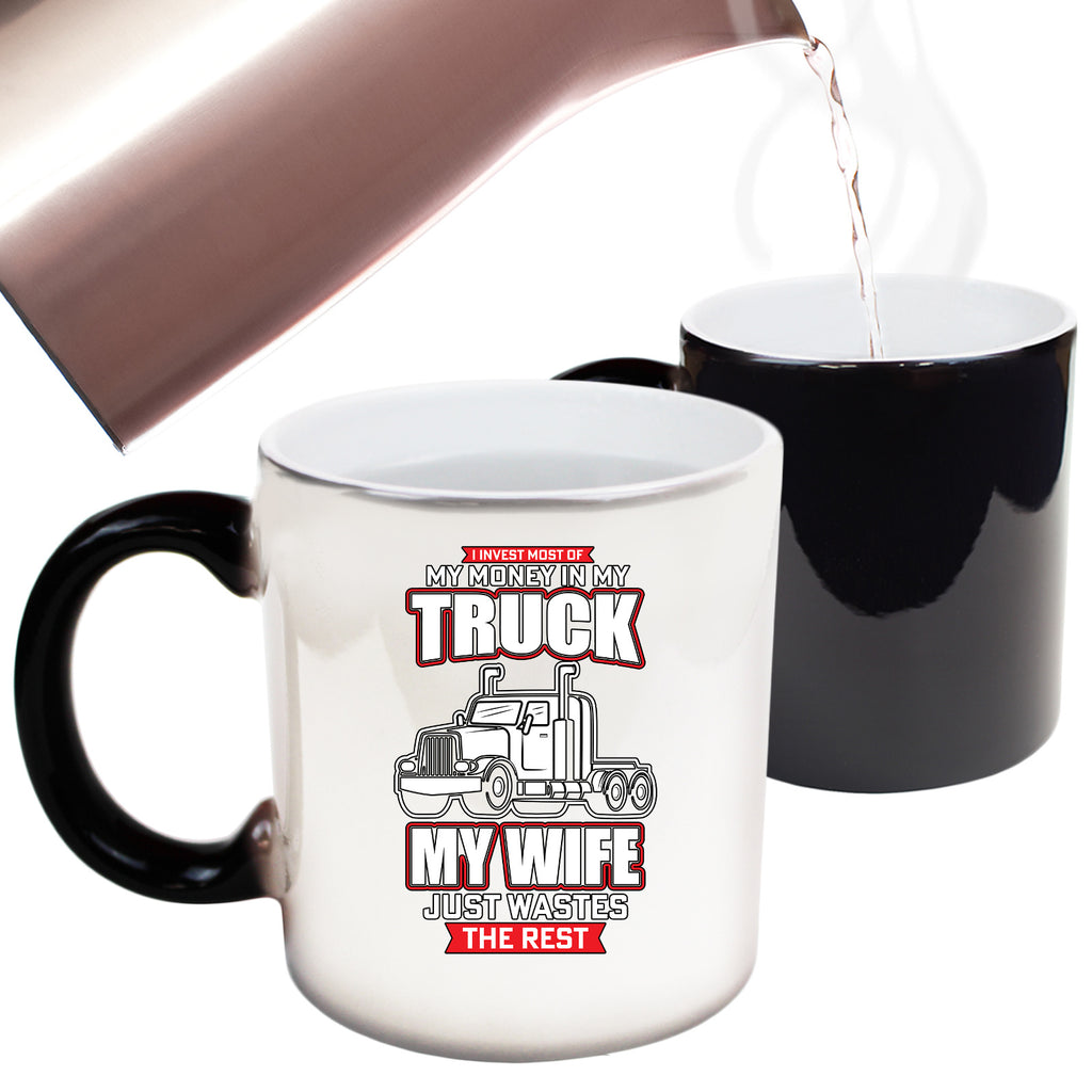 I Invest Most Of My Money In My Truck - Funny Colour Changing Mug