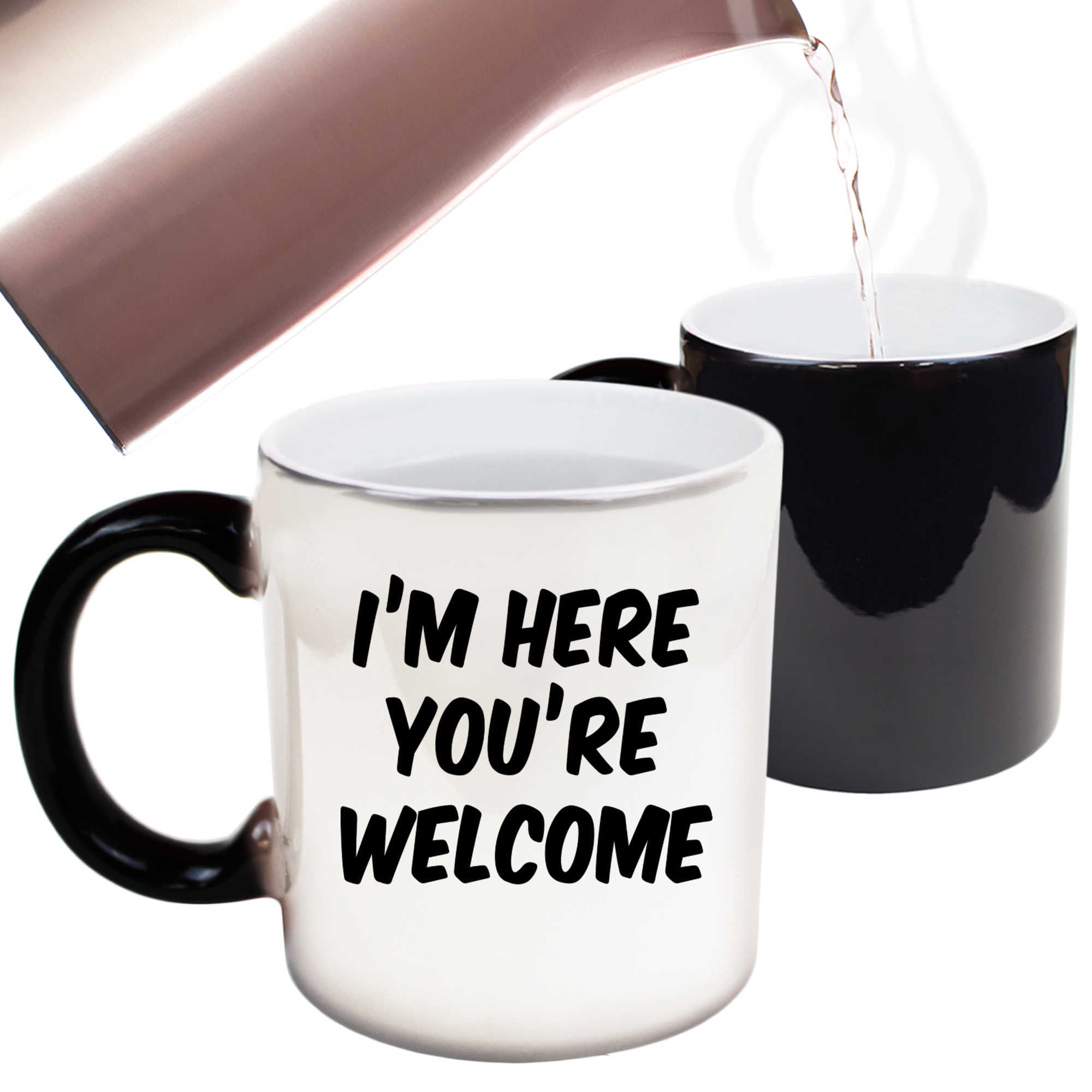 Im Here Youre Welcome Your - Funny Colour Changing Mug