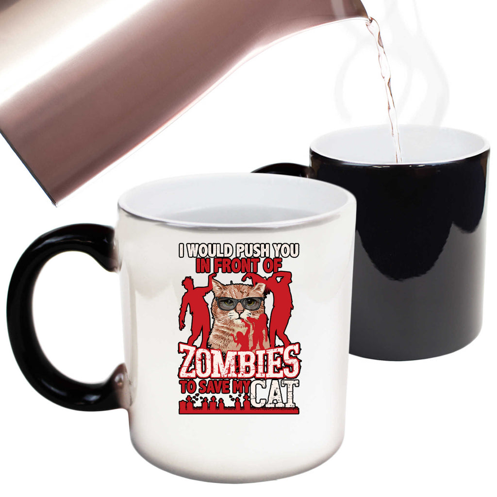 I Would Push You In Front Of Zombies To Save My Cat Cats - Funny Colour Changing Mug