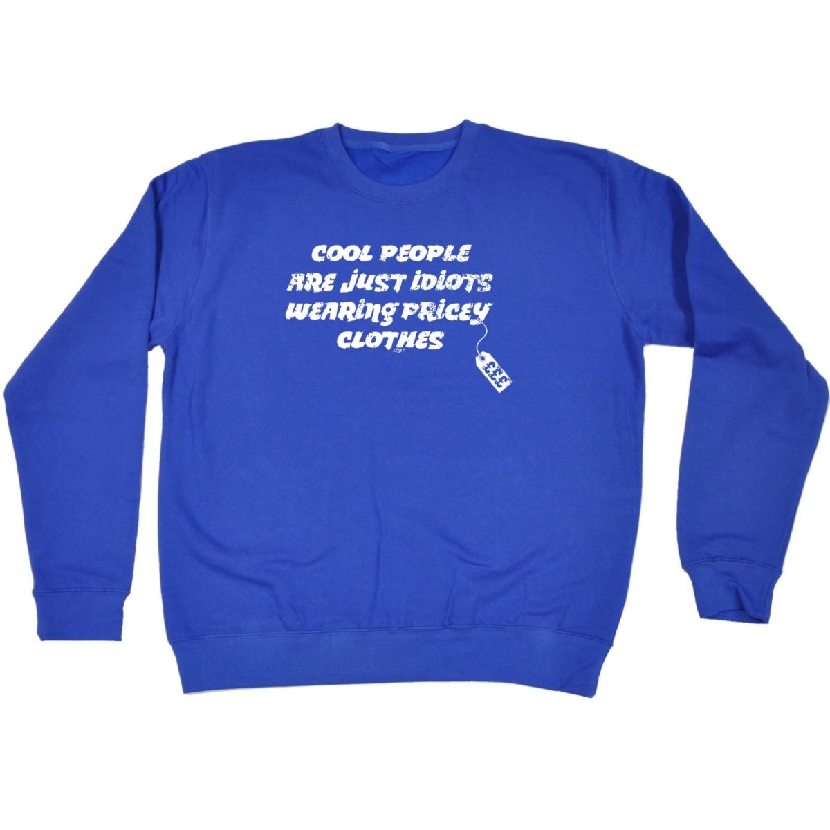Cool People Are Just Idiots Wearing Pricey Clothes - Funny Novelty Sweatshirt - 123t Australia | Funny T-Shirts Mugs Novelty Gifts