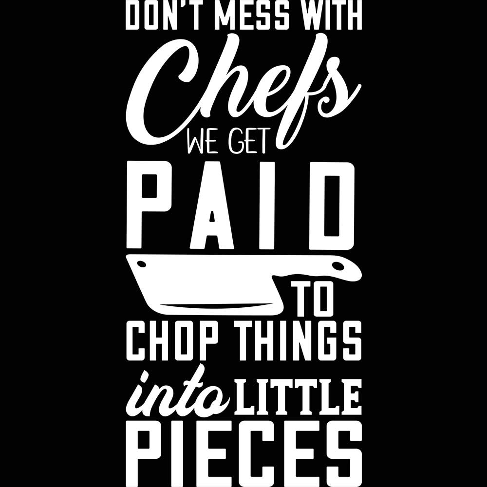 Dont Mess With Chefs We Get Paid To Chop Things Chef - Mens 123t Funny T-Shirt Tshirts