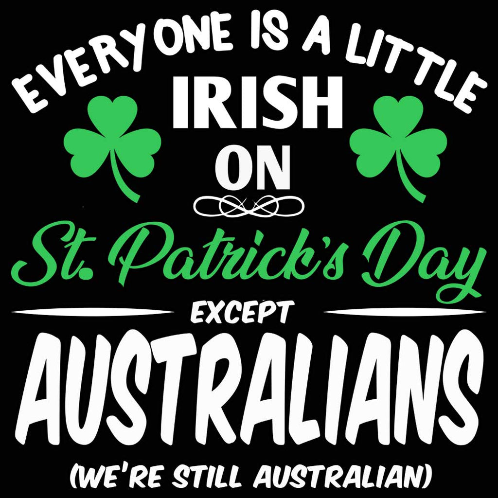 Everyone A Little Irish On St Patricks Day Except Australians Australia - Mens 123t Funny T-Shirt Tshirts
