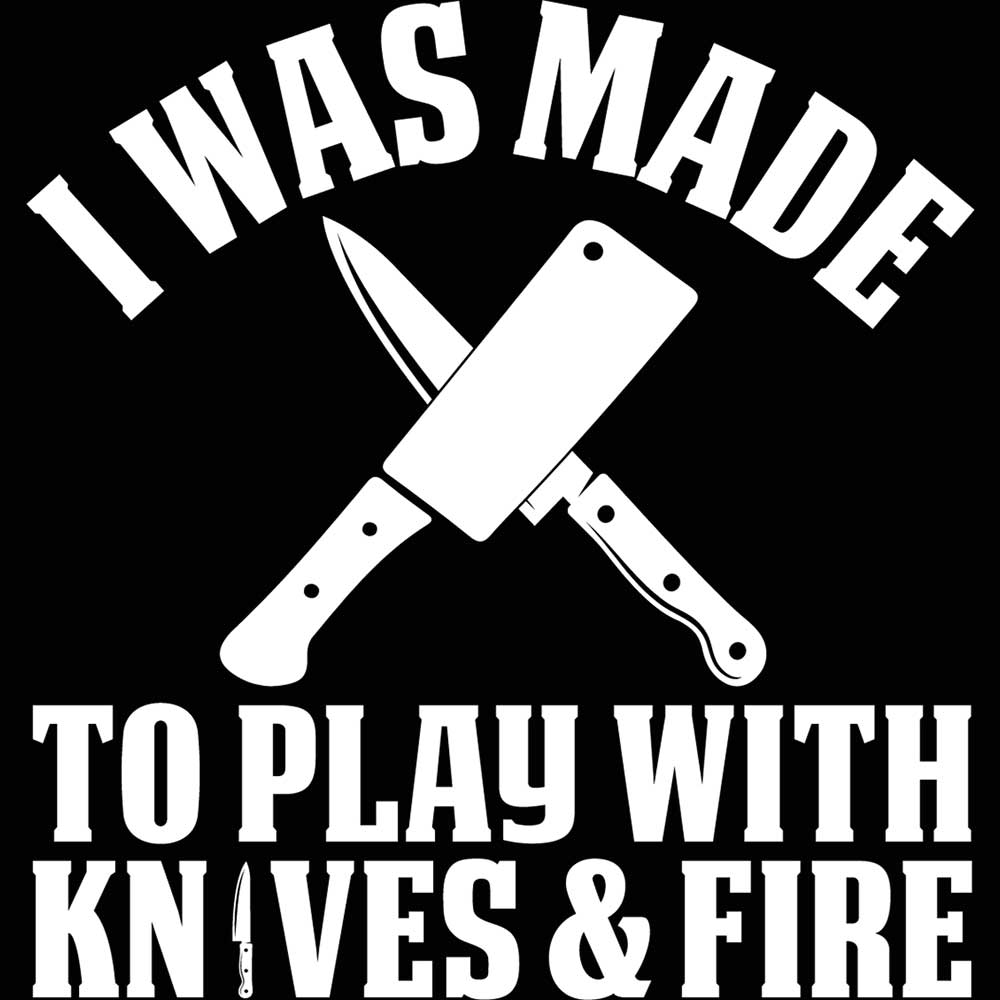 I Was Made To Play With Knives And Fire Chef Cooking - Mens 123t Funny T-Shirt Tshirts