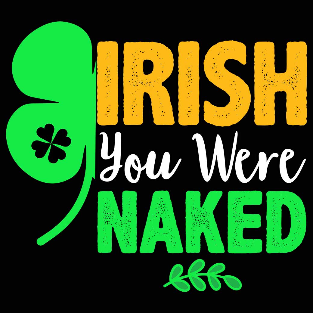 Irish You Were Naked St Patricks Day Ireland - Mens 123t Funny T-Shirt Tshirts