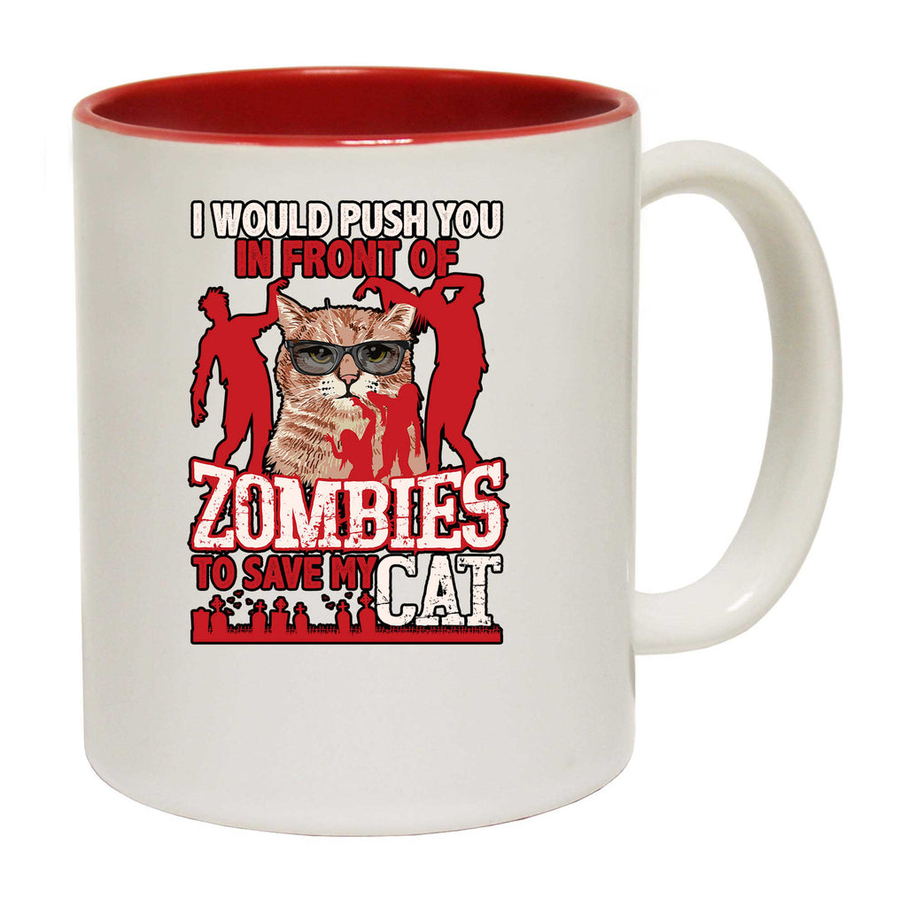 I Would Push You In Front Of Zombies To Save My Cat Cats - Funny Coffee Mug