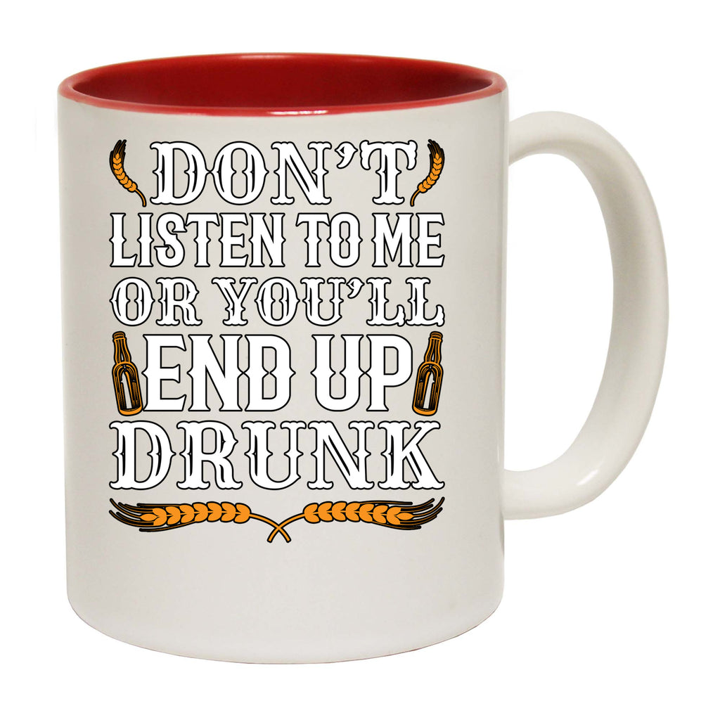 Dont Listen To Me End Up Drunk Beer Alcohol - Funny Coffee Mug