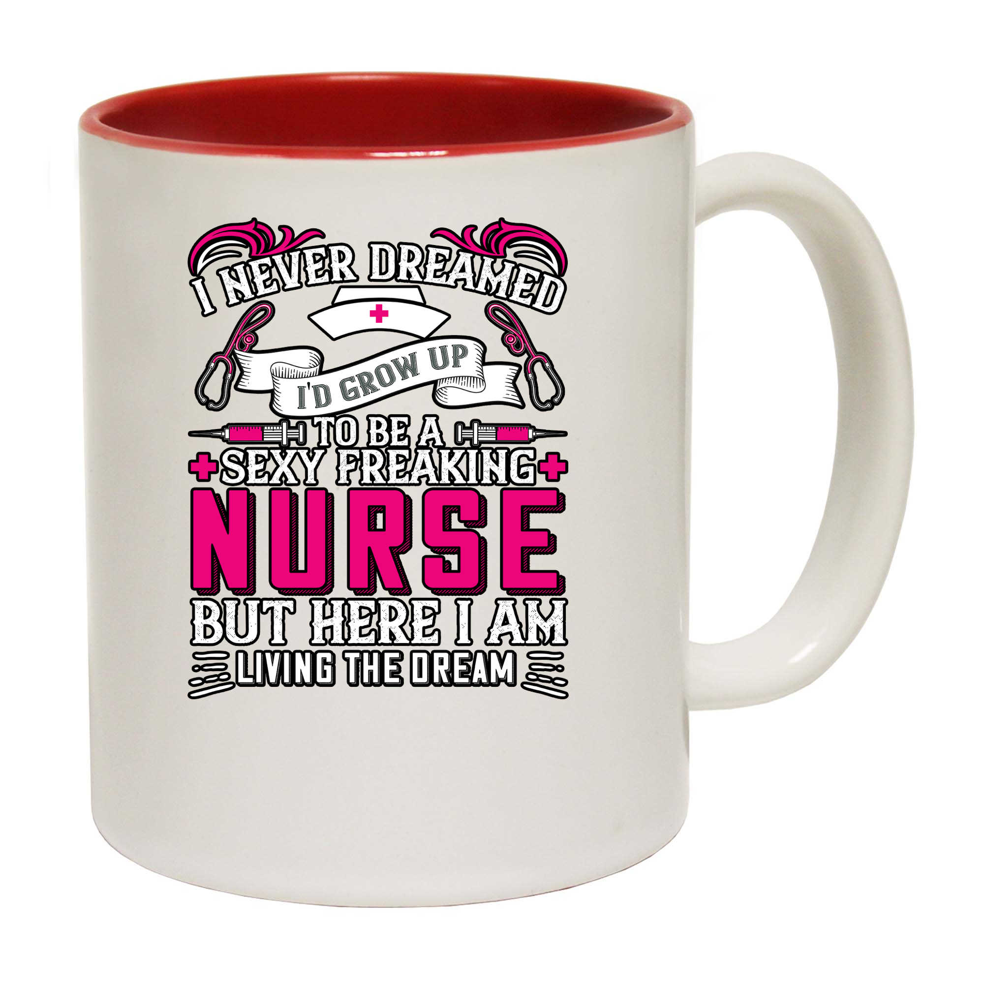 Never Dreamed Id Grow Up To Be A Sexy Nurse - Funny Coffee Mug