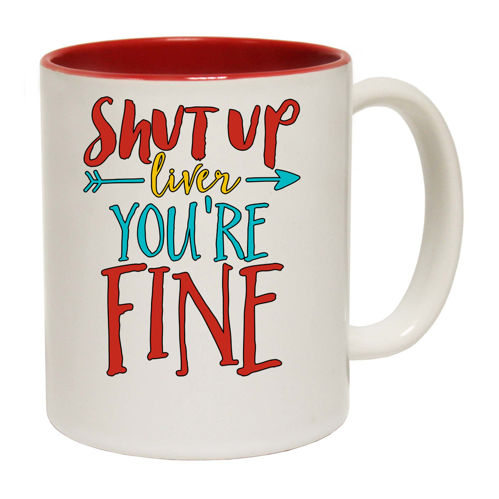 Shut Up Liver Your Fine Beer Wine Alcohol - Funny Coffee Mug