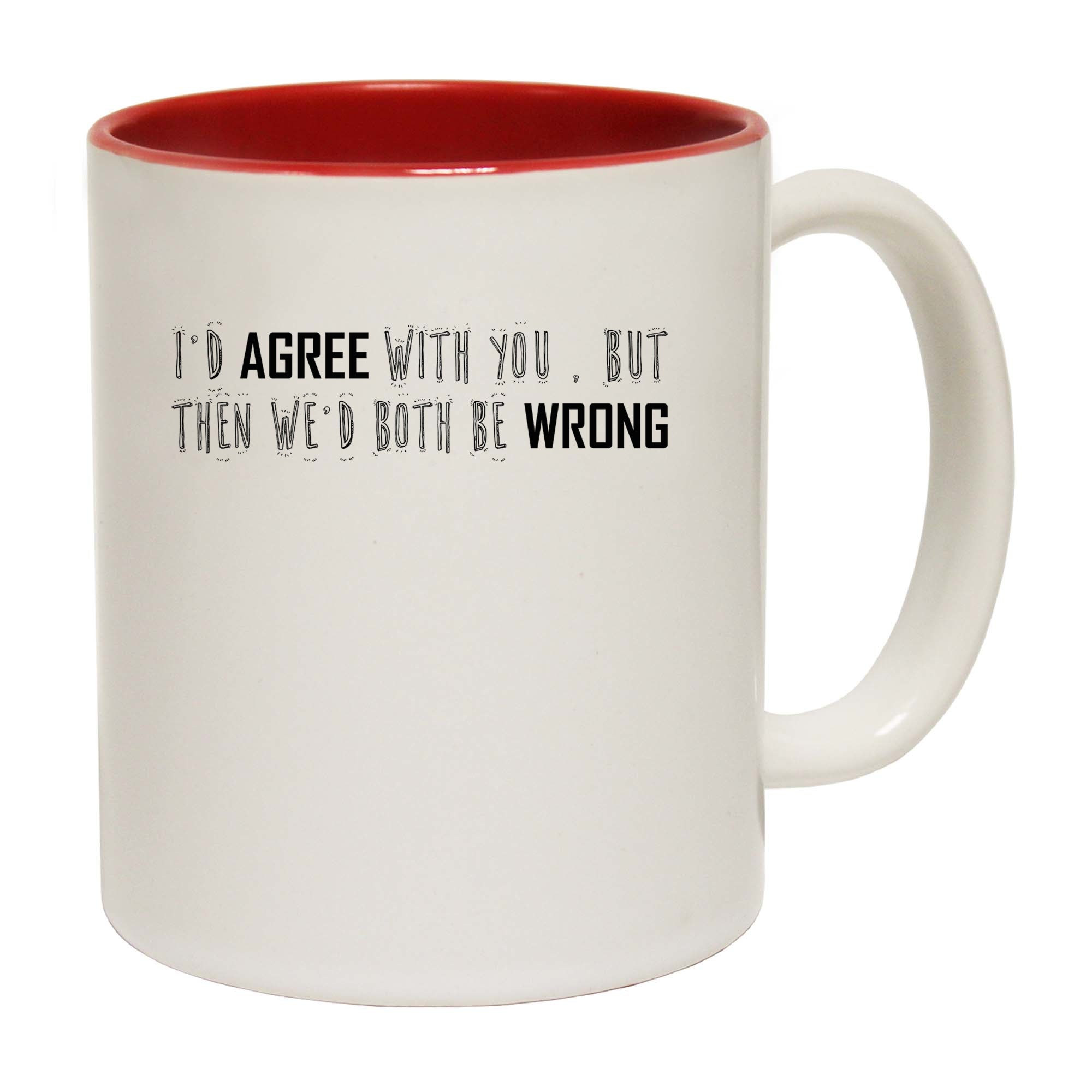 Id Agree With You But Then We Would Both Be Wrong - Funny Coffee Mug