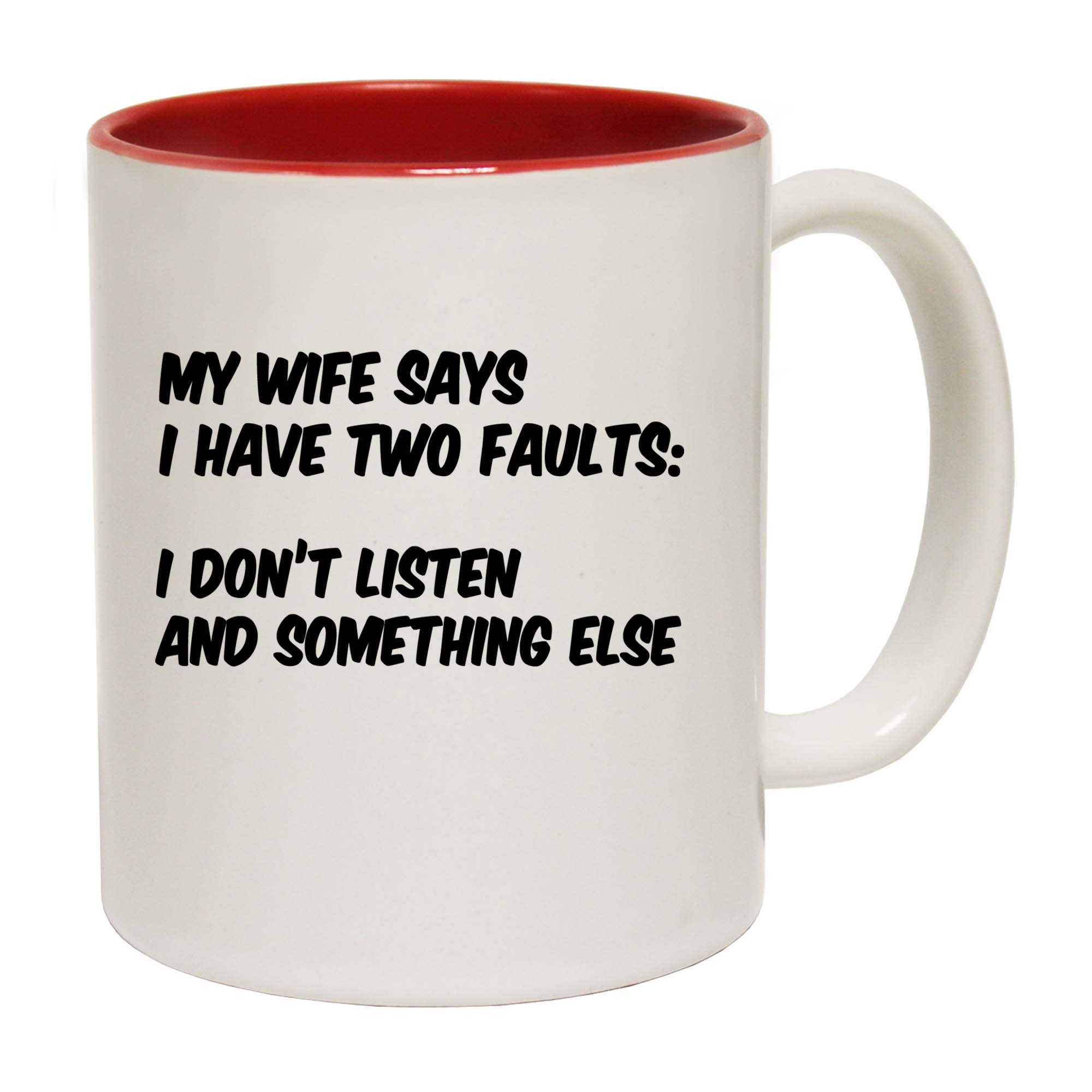 My Wife Says I Have 2 Faults - Funny Coffee Mug
