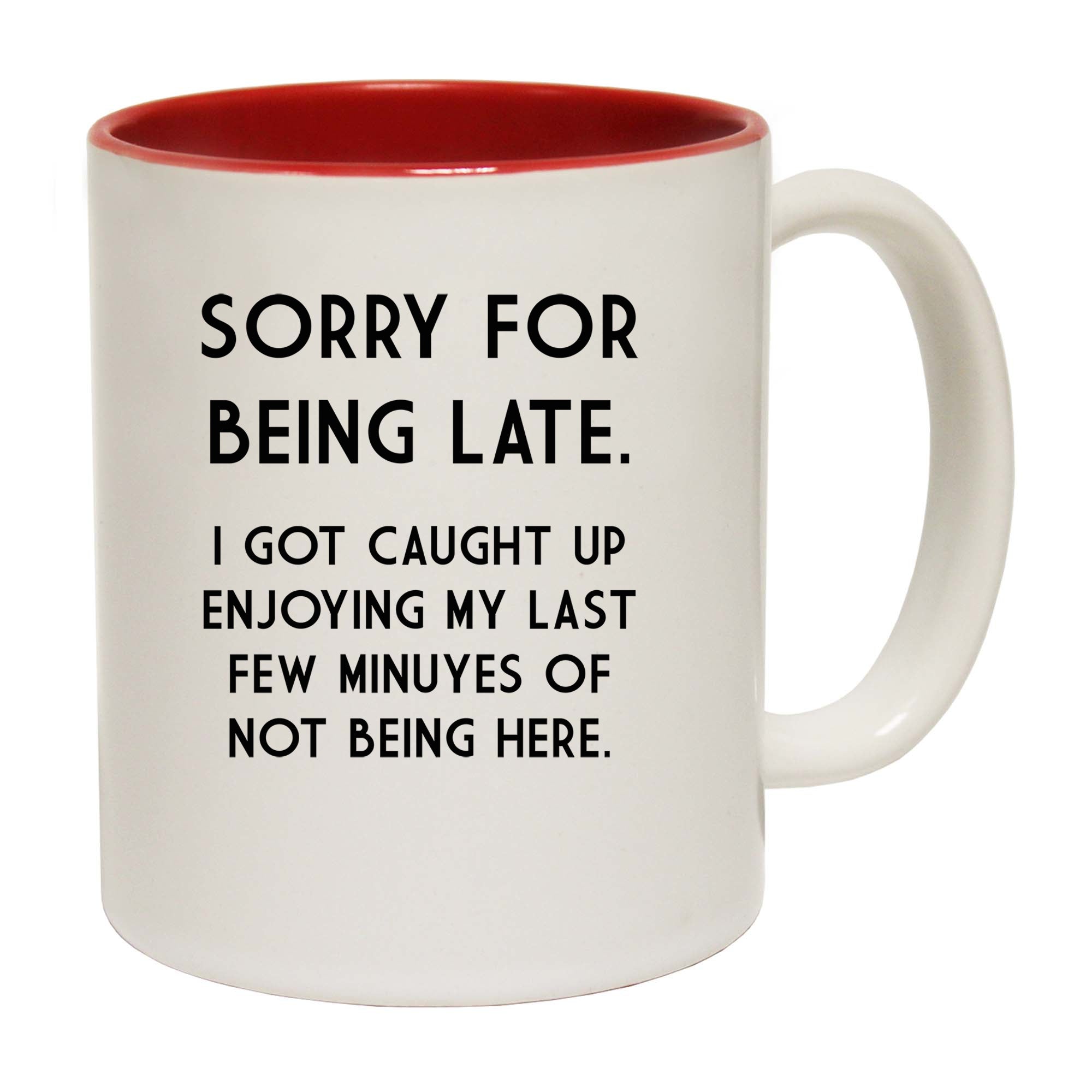 Sorry For Being Late - Funny Coffee Mug