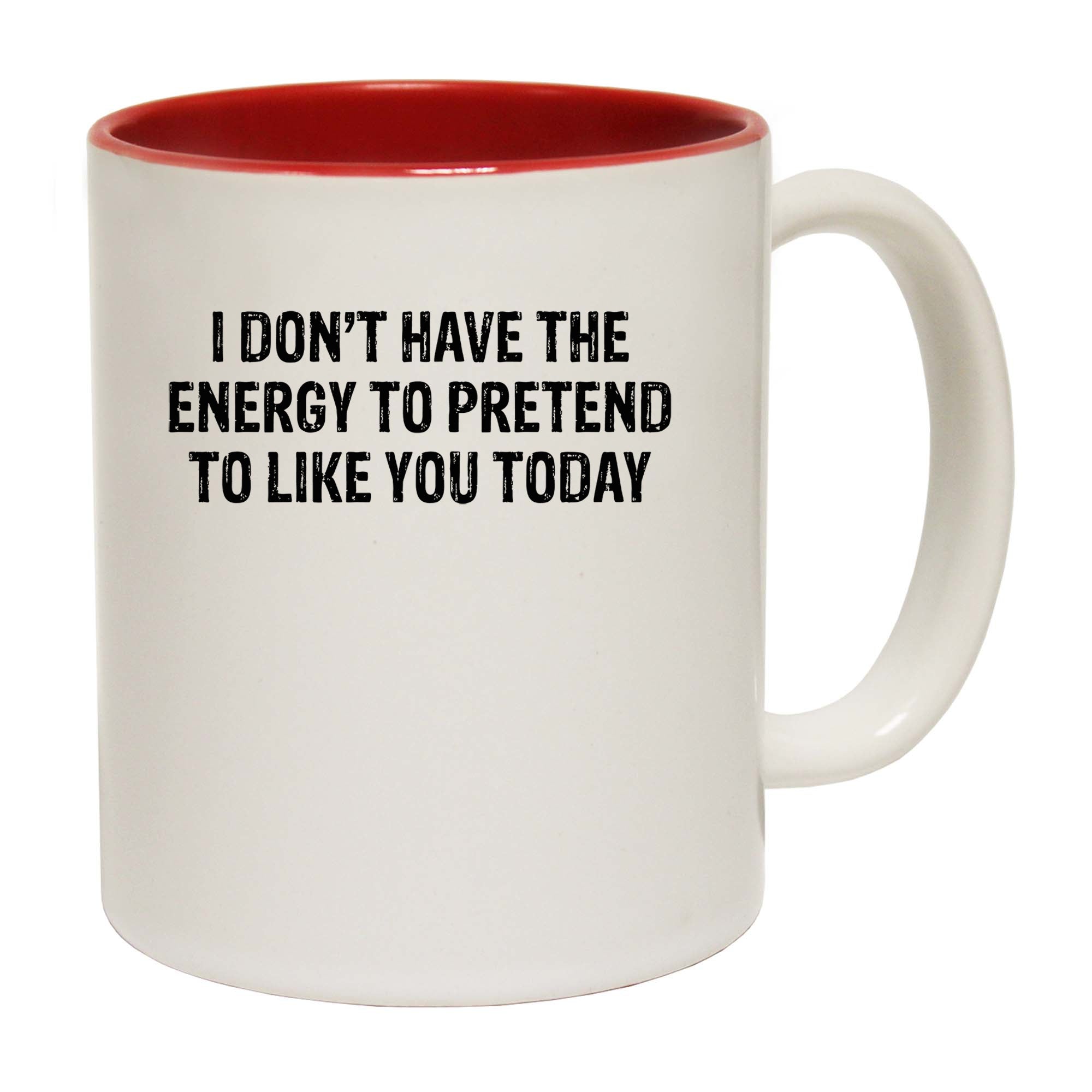 I Dont Have The Energy To Pretend To Like You - Funny Coffee Mug