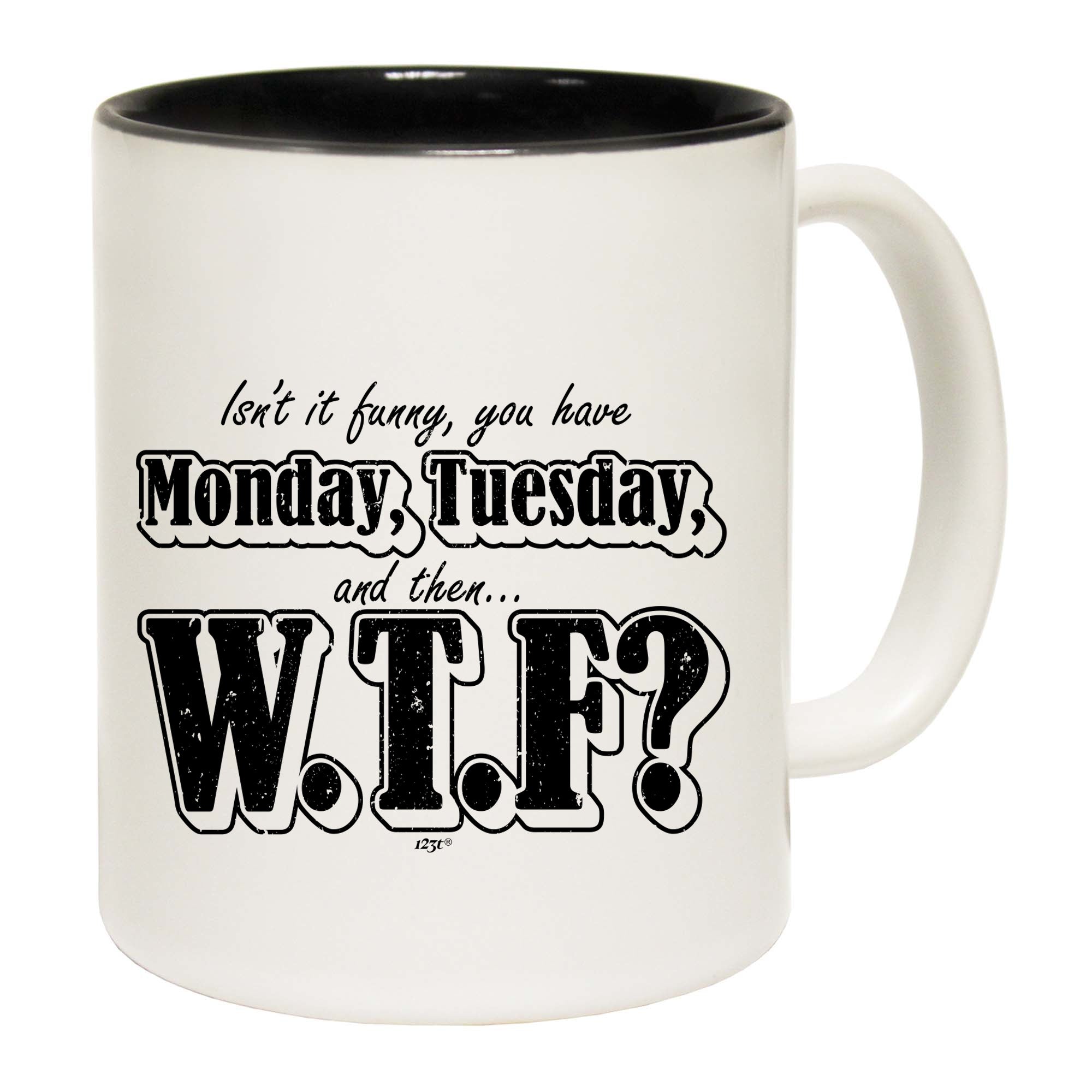 Isnt It Funny You Have Monday Tuesday - Funny Coffee Mug Cup